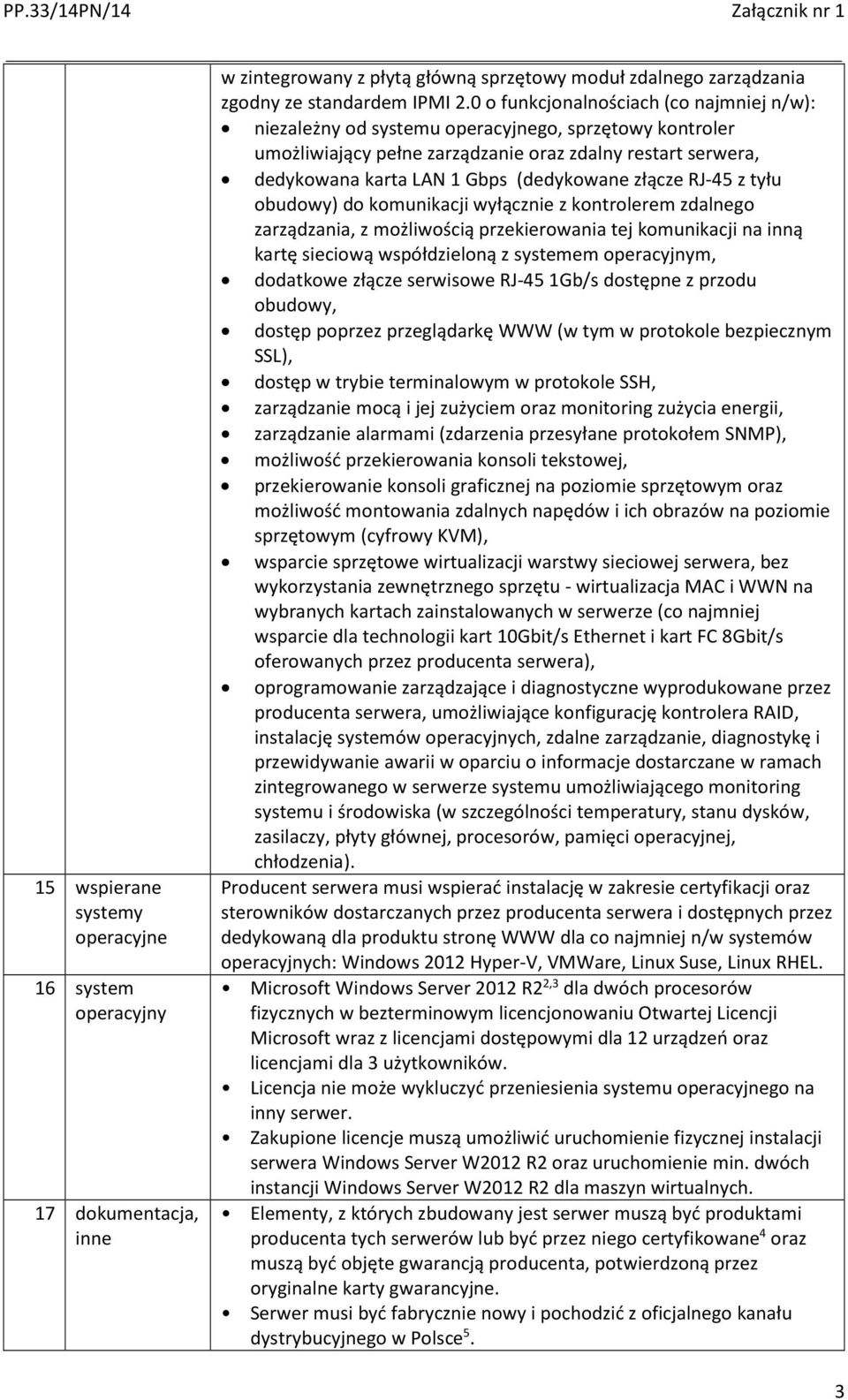 złącze RJ-45 z tyłu obudowy) do komunikacji wyłącznie z kontrolerem zdalnego zarządzania, z możliwością przekierowania tej komunikacji na inną kartę sieciową współdzieloną z systemem operacyjnym,