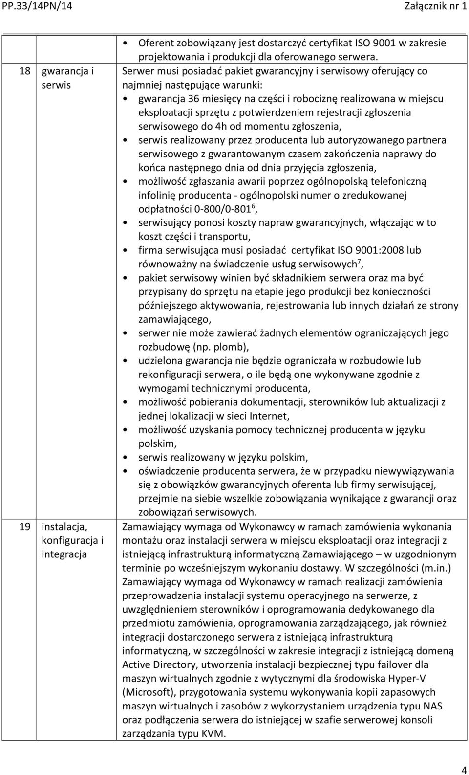 rejestracji zgłoszenia serwisowego do 4h od momentu zgłoszenia, serwis realizowany przez producenta lub autoryzowanego partnera serwisowego z gwarantowanym czasem zakończenia naprawy do końca