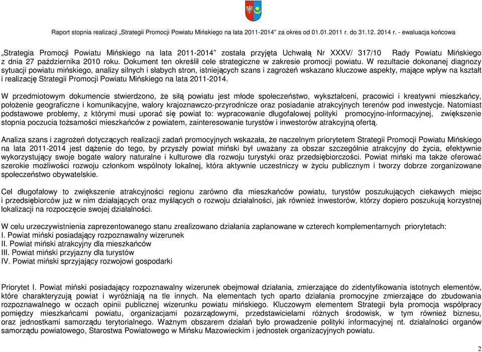 W rezultacie dokonanej diagnozy sytuacji powiatu mińskiego, analizy silnych i słabych stron, istniejących szans i zagroŝeń wskazano kluczowe aspekty, mające wpływ na kształt i realizację Strategii