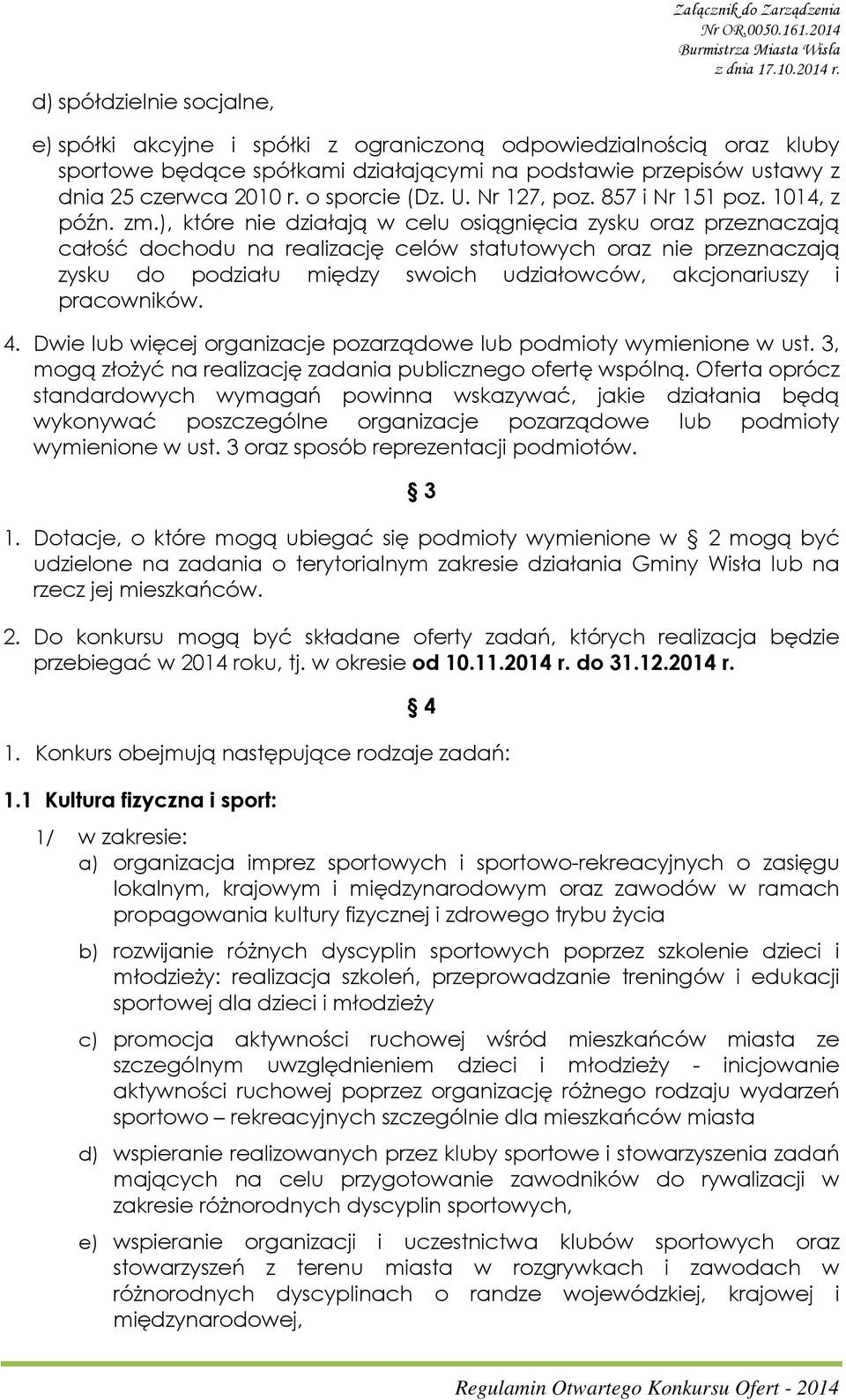 ), które nie działają w celu osiągnięcia zysku oraz przeznaczają całość dochodu na realizację celów statutowych oraz nie przeznaczają zysku do podziału między swoich udziałowców, akcjonariuszy i