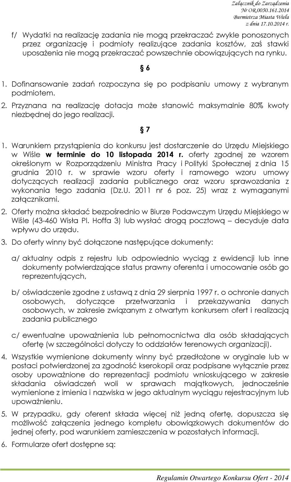 Przyznana na realizację dotacja może stanowić maksymalnie 80% kwoty niezbędnej do jego realizacji. 7 1.