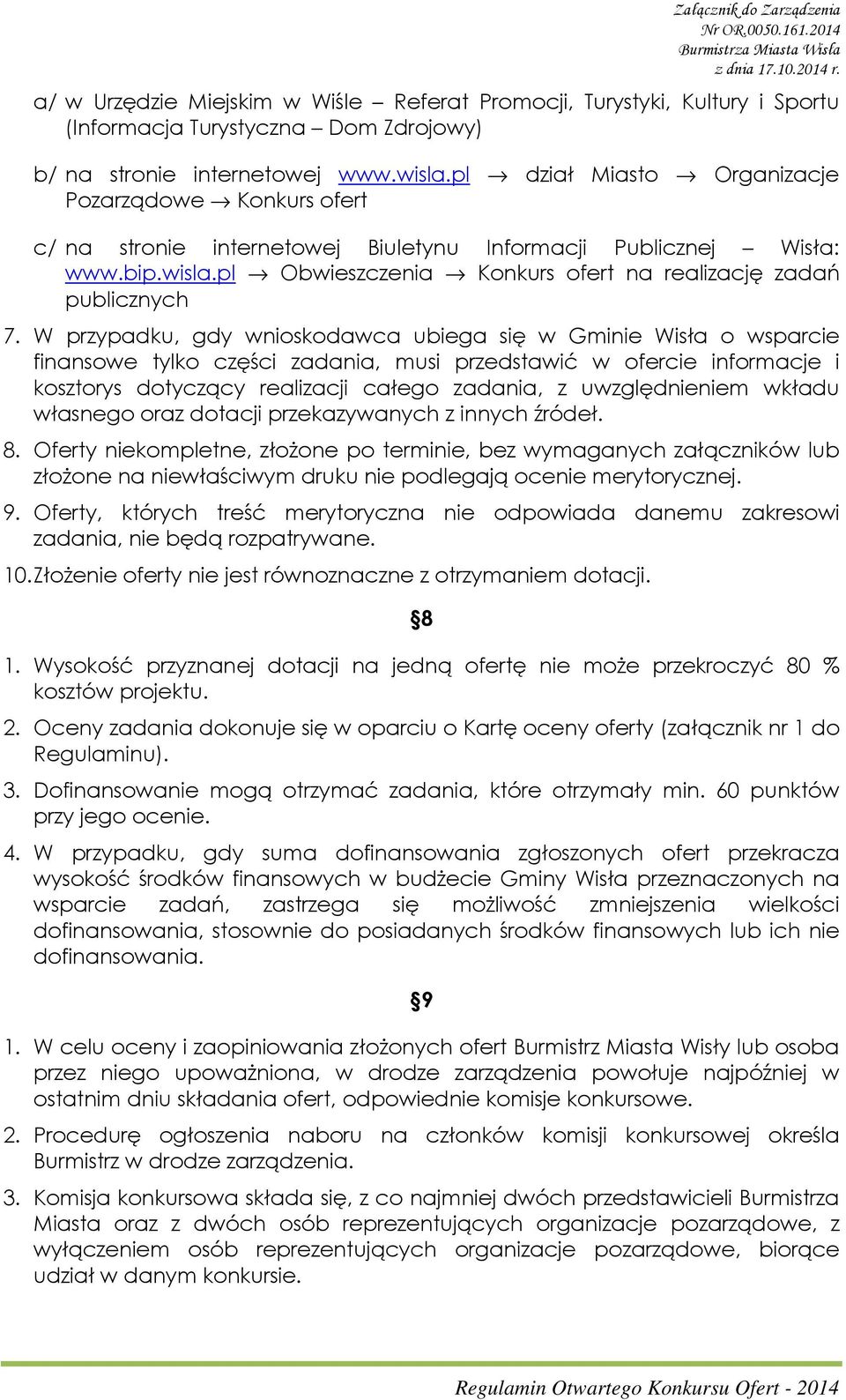 W przypadku, gdy wnioskodawca ubiega się w Gminie Wisła o wsparcie finansowe tylko części zadania, musi przedstawić w ofercie informacje i kosztorys dotyczący realizacji całego zadania, z