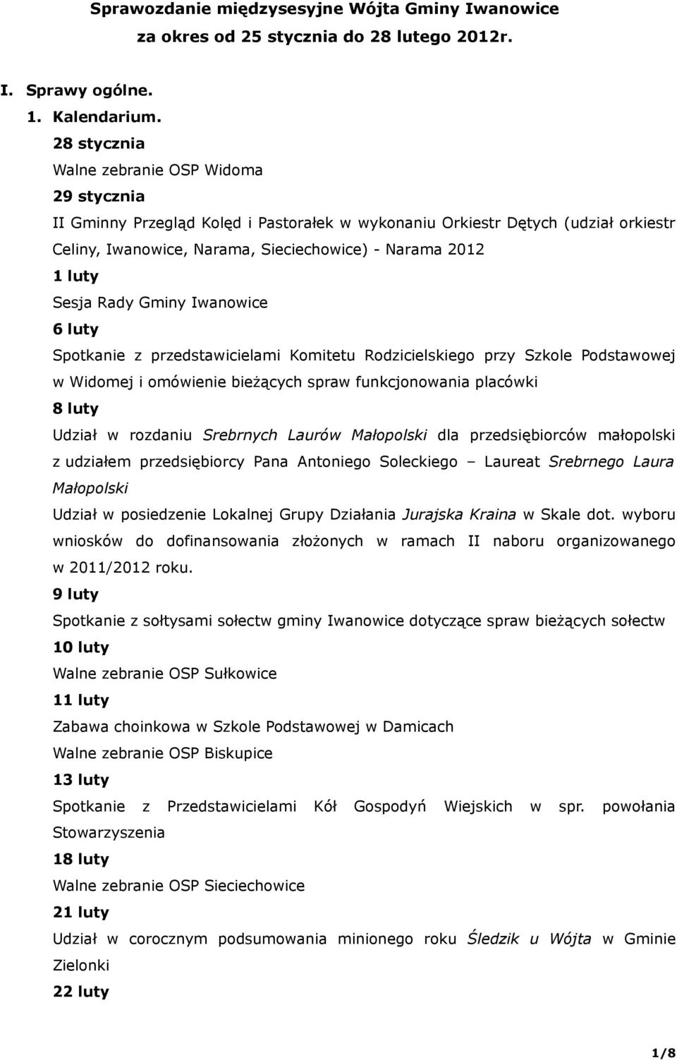 Sesja Rady Gminy Iwanowice 6 luty Spotkanie z przedstawicielami Komitetu Rodzicielskiego przy Szkole Podstawowej w Widomej i omówienie bieżących spraw funkcjonowania placówki 8 luty Udział w rozdaniu