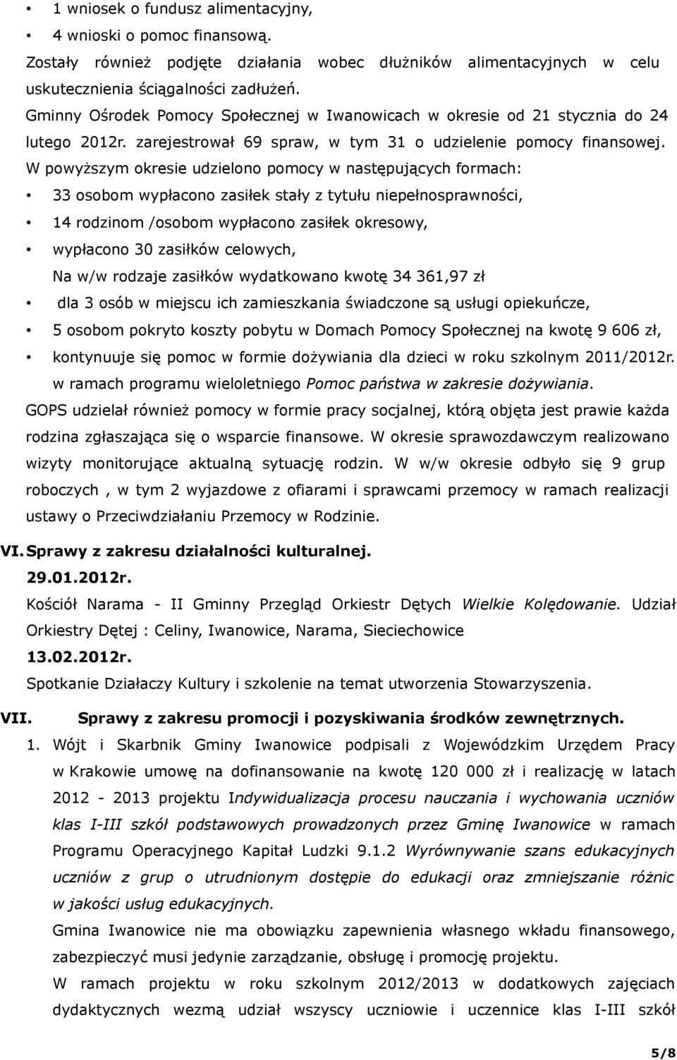 W powyższym okresie udzielono pomocy w następujących formach: 33 osobom wypłacono zasiłek stały z tytułu niepełnosprawności, 14 rodzinom /osobom wypłacono zasiłek okresowy, wypłacono 30 zasiłków