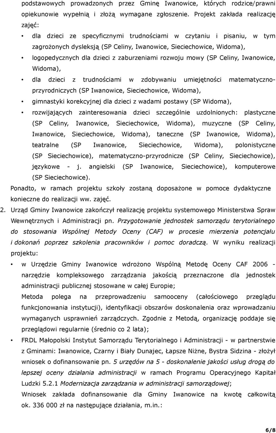 zaburzeniami rozwoju mowy (SP Celiny, Iwanowice, Widoma), dla dzieci z trudnościami w zdobywaniu umiejętności matematycznoprzyrodniczych (SP Iwanowice, Sieciechowice, Widoma), gimnastyki korekcyjnej