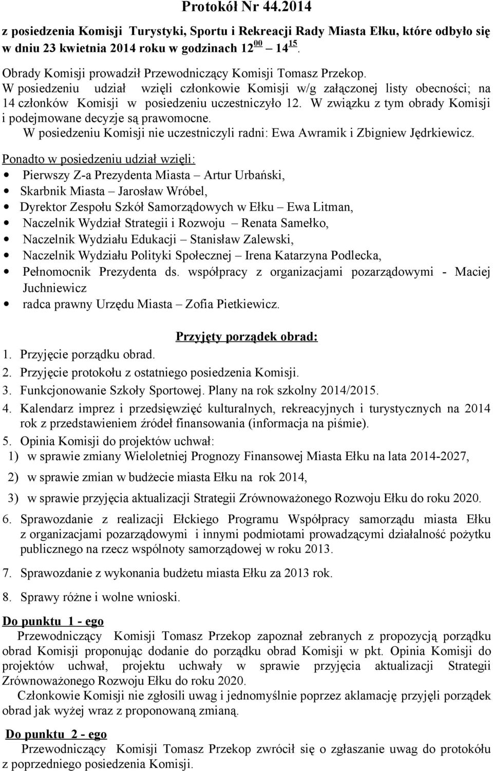 W związku z tym obrady Komisji i podejmowane decyzje są prawomocne. W posiedzeniu Komisji nie uczestniczyli radni: Ewa Awramik i Zbigniew Jędrkiewicz.