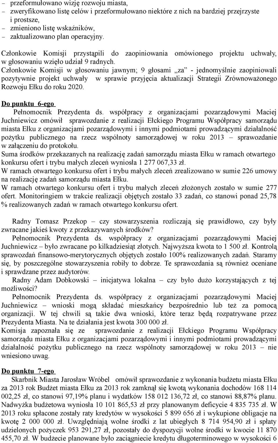 Członkowie Komisji w głosowaniu jawnym; 9 głosami za - jednomyślnie zaopiniowali pozytywnie projekt uchwały w sprawie przyjęcia aktualizacji Strategii Zrównoważonego Rozwoju Ełku do roku 2020.