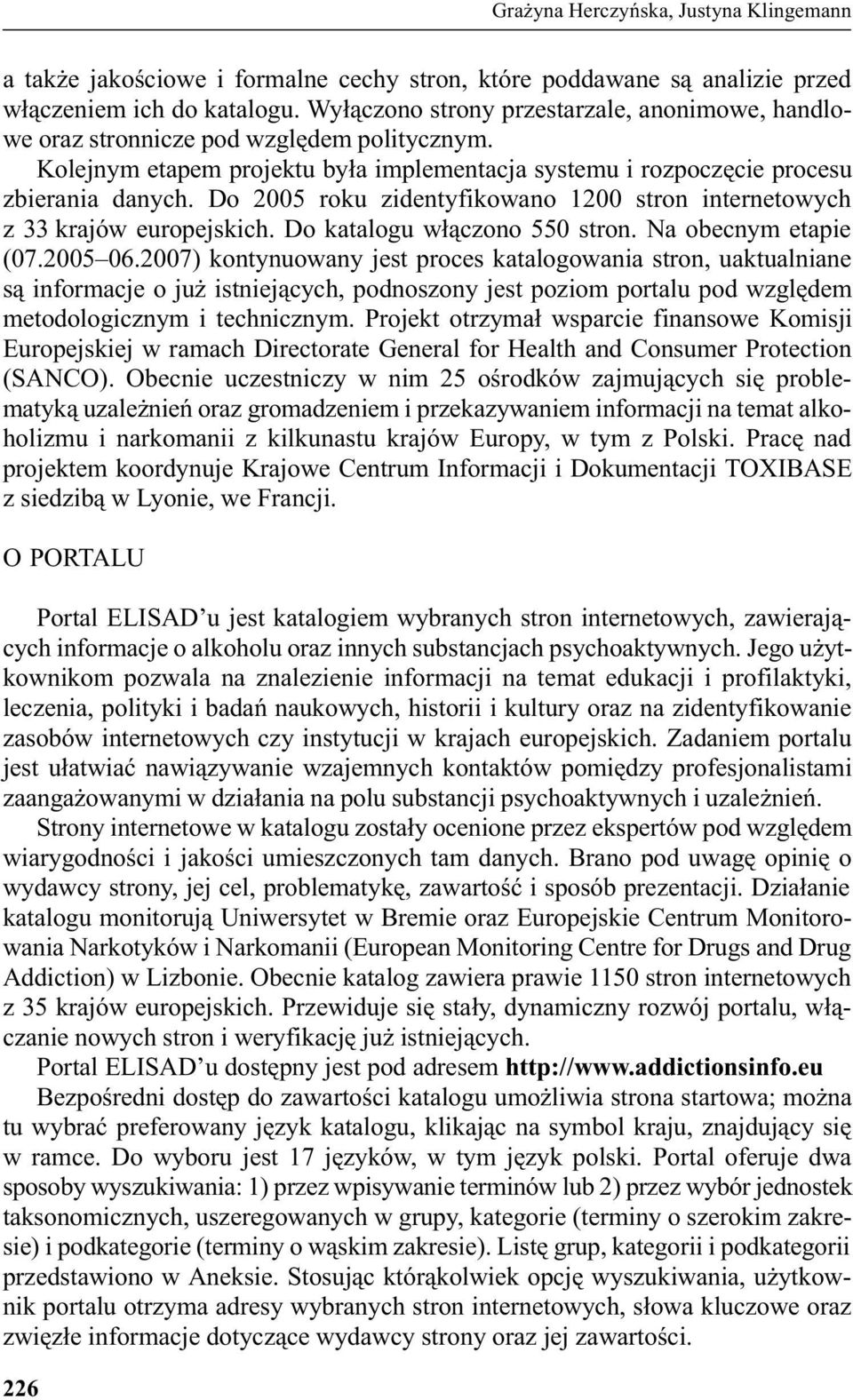 Do 2005 roku zidentyfikowano 1200 stron internetowych z 33 krajów europejskich. Do katalogu w³¹czono 550 stron. Na obecnym etapie (07.2005 06.