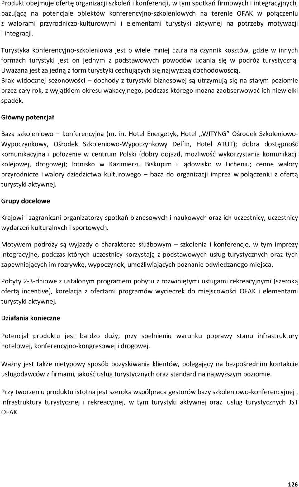 Turystyka konferencyjno-szkoleniowa jest o wiele mniej czuła na czynnik kosztów, gdzie w innych formach turystyki jest on jednym z podstawowych powodów udania się w podróż turystyczn.