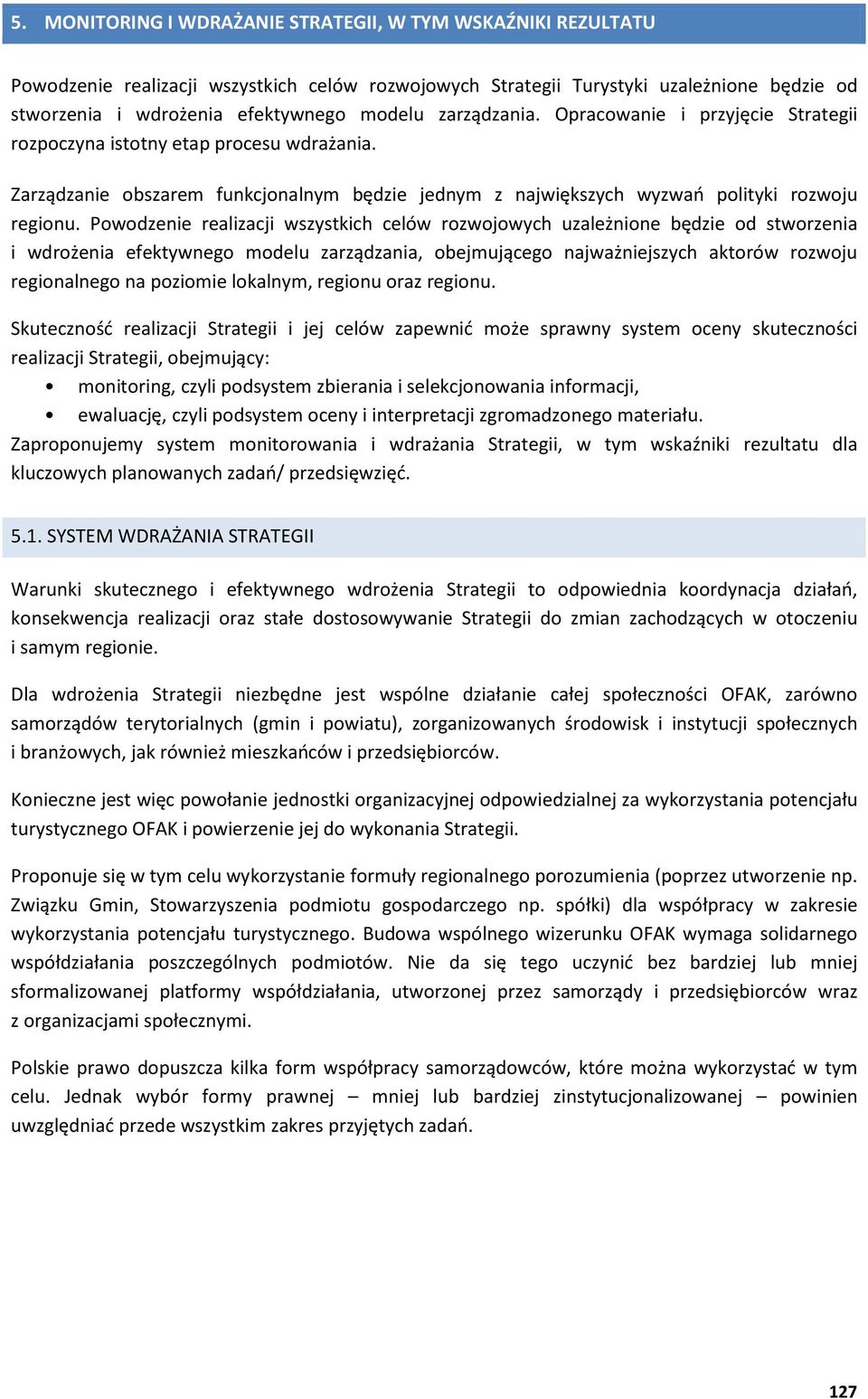 Powodzenie realizacji wszystkich celów rozwojowych uzależnione będzie od stworzenia i wdrożenia efektywnego modelu zarz dzania, obejmuj cego najważniejszych aktorów rozwoju regionalnego na poziomie