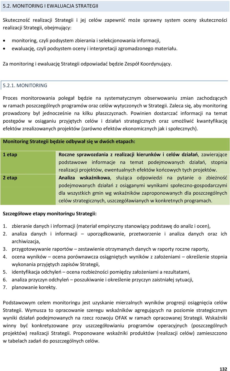 MONITORING Proces monitorowania polegał będzie na systematycznym obserwowaniu zmian zachodz cych w ramach poszczególnych programów oraz celów wytyczonych w Strategii.