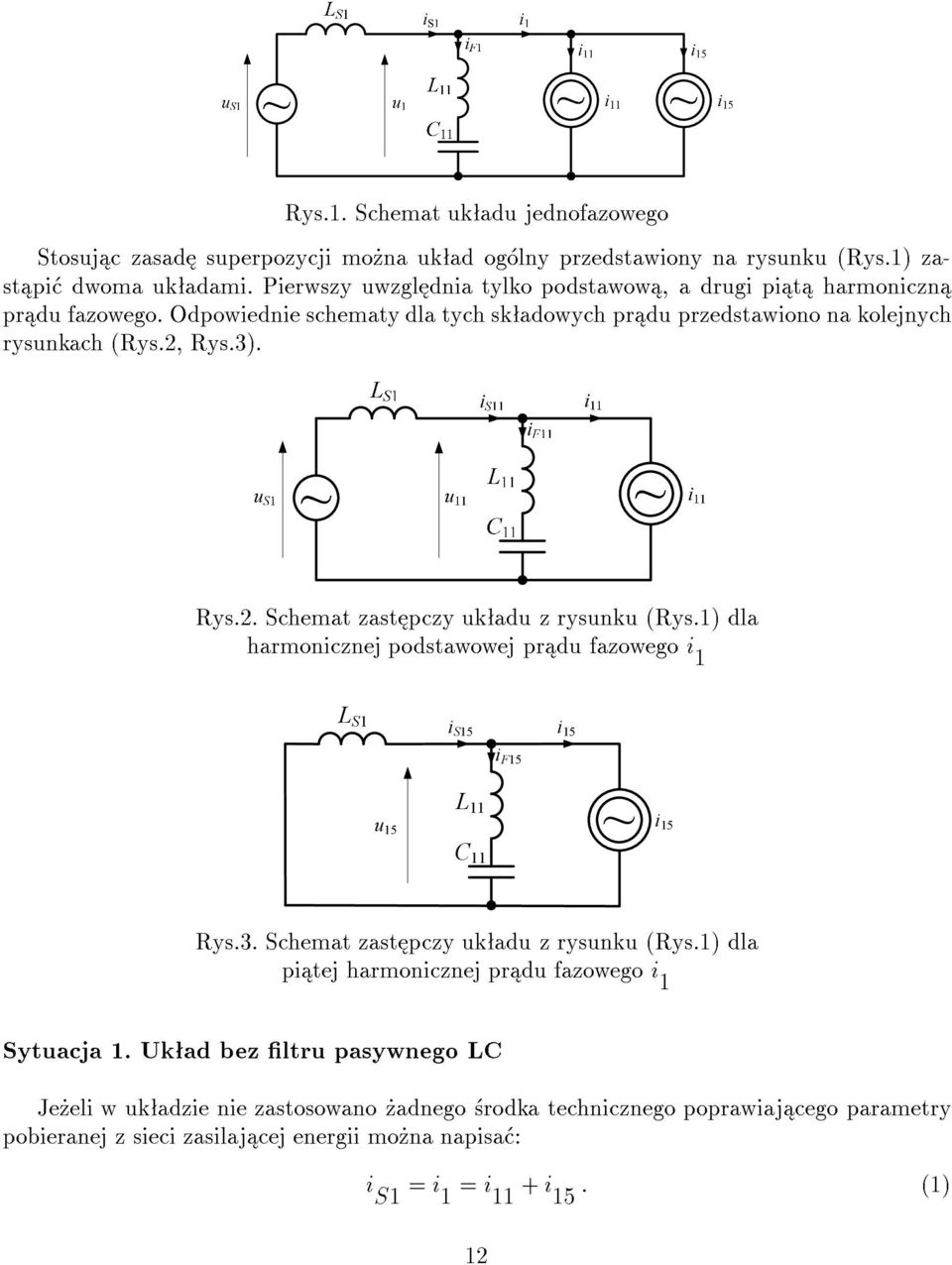 Rys.3). Rys.2. Schemat zast pczy uk adu z rysunku (Rys.) dla harmonicznej podstawowej pr du fazowego i L S i S5 i 5 u 5 i F5 L ~ i 5 Rys.3. Schemat zast pczy uk adu z rysunku (Rys.) dla pi tej harmonicznej pr du fazowego i Sytuacja.