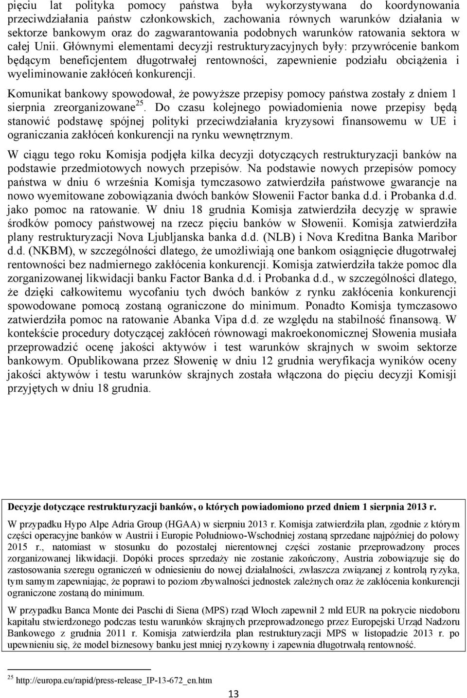 Głównymi elementami decyzji restrukturyzacyjnych były: przywrócenie bankom będącym beneficjentem długotrwałej rentowności, zapewnienie podziału obciążenia i wyeliminowanie zakłóceń konkurencji.