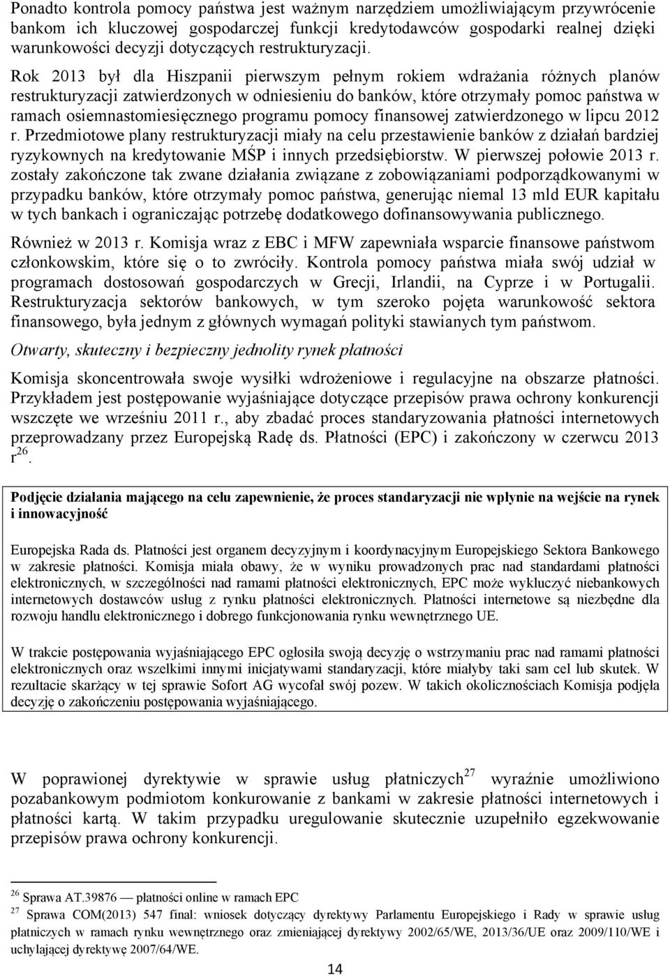 Rok 2013 był dla Hiszpanii pierwszym pełnym rokiem wdrażania różnych planów restrukturyzacji zatwierdzonych w odniesieniu do banków, które otrzymały pomoc państwa w ramach osiemnastomiesięcznego