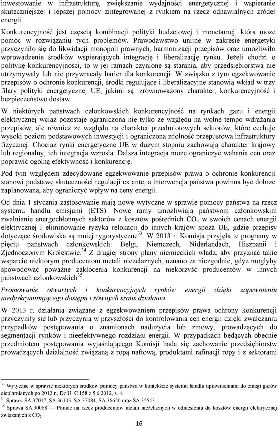 Prawodawstwo unijne w zakresie energetyki przyczyniło się do likwidacji monopoli prawnych, harmonizacji przepisów oraz umożliwiło wprowadzenie środków wspierających integrację i liberalizację rynku.