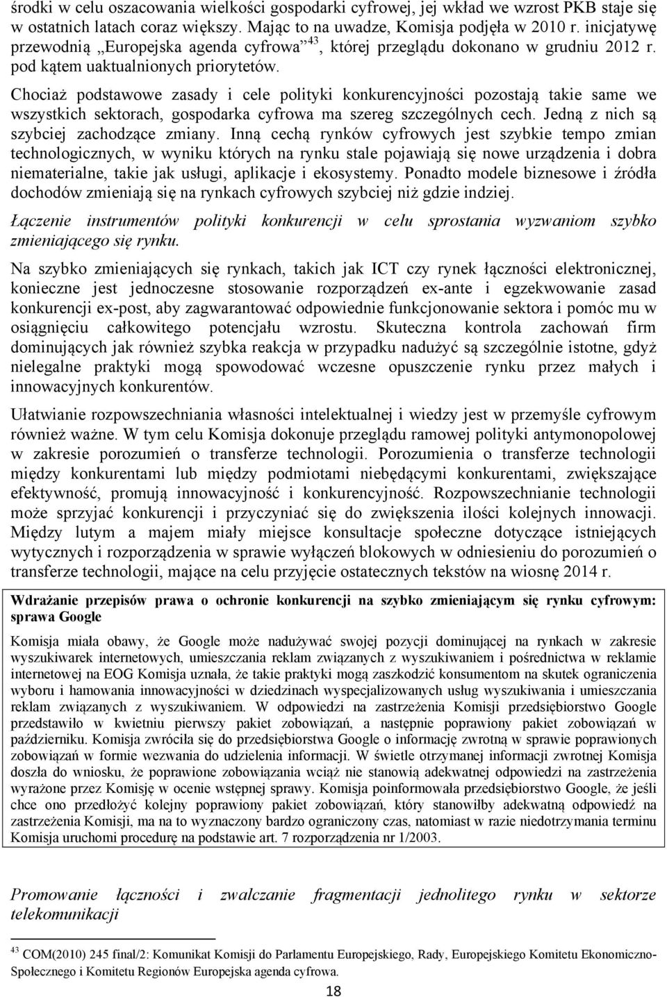 Chociaż podstawowe zasady i cele polityki konkurencyjności pozostają takie same we wszystkich sektorach, gospodarka cyfrowa ma szereg szczególnych cech. Jedną z nich są szybciej zachodzące zmiany.