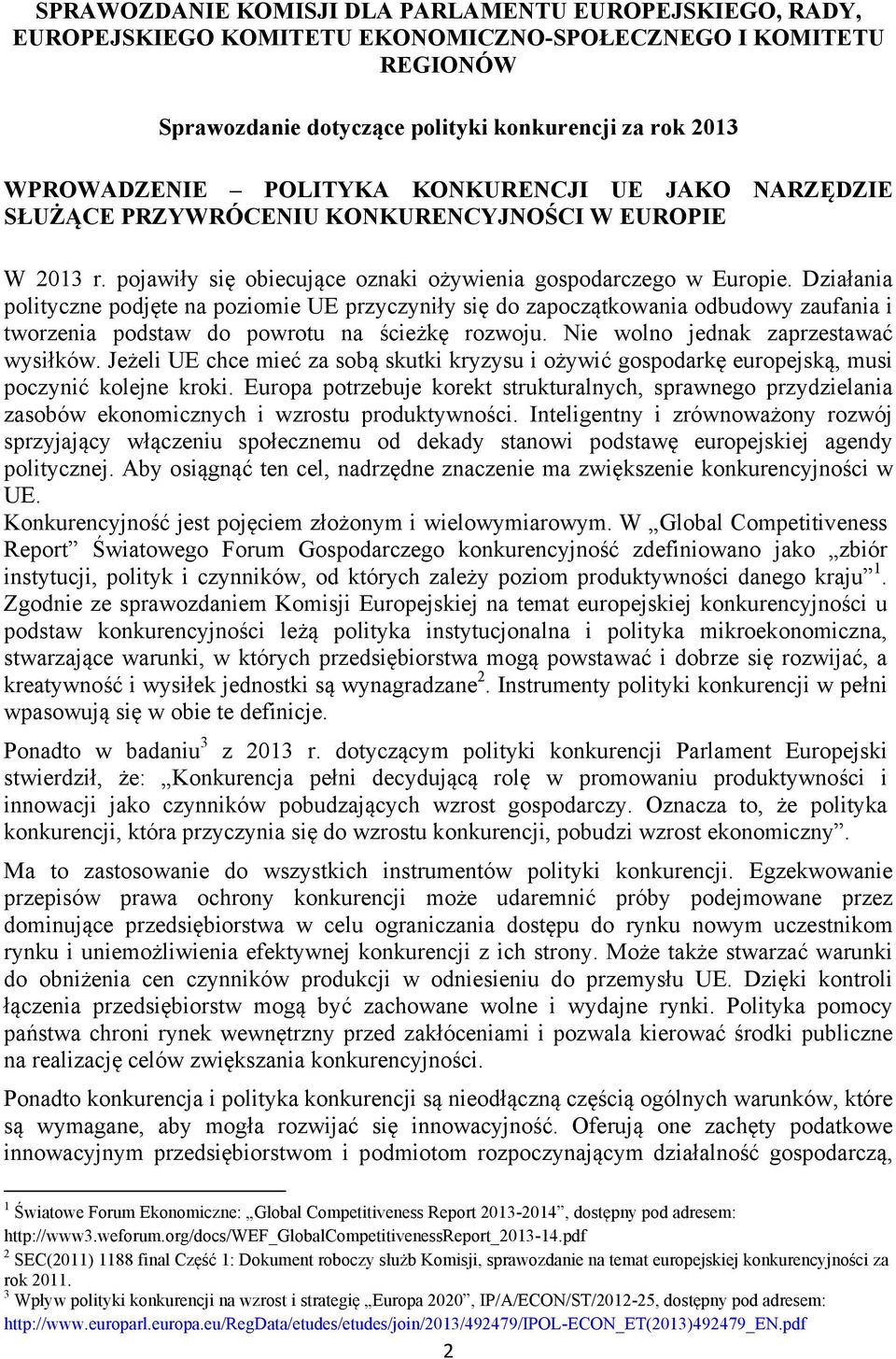 Działania polityczne podjęte na poziomie UE przyczyniły się do zapoczątkowania odbudowy zaufania i tworzenia podstaw do powrotu na ścieżkę rozwoju. Nie wolno jednak zaprzestawać wysiłków.