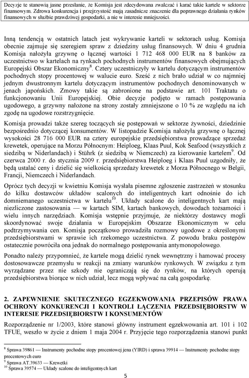 Inną tendencją w ostatnich latach jest wykrywanie karteli w sektorach usług. Komisja obecnie zajmuje się szeregiem spraw z dziedziny usług finansowych.