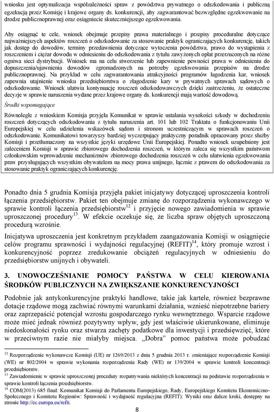 Aby osiągnąć te cele, wniosek obejmuje przepisy prawa materialnego i przepisy proceduralne dotyczące najważniejszych aspektów roszczeń o odszkodowanie za stosowanie praktyk ograniczających