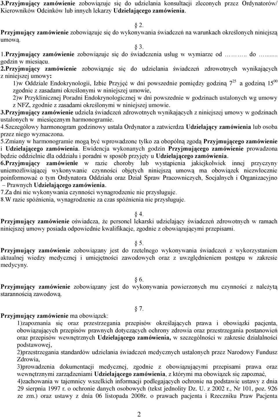 2.Przyjmujący zamówienie zobowiązuje się do udzielania świadczeń zdrowotnych wynikających z niniejszej umowy: 1)w Oddziale Endokrynologii, Izbie Przyjęć w dni powszednie pomiędzy godziną 7 25 a