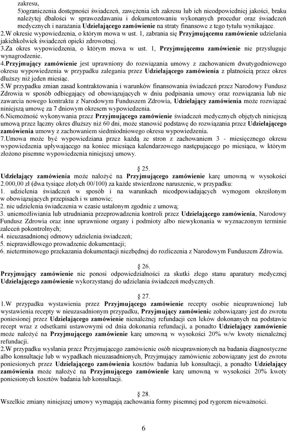 1, zabrania się Przyjmującemu zamówienie udzielania jakichkolwiek świadczeń opieki zdrowotnej. 3.Za okres wypowiedzenia, o którym mowa w ust. 1, Przyjmującemu zamówienie nie przysługuje wynagrodzenie.