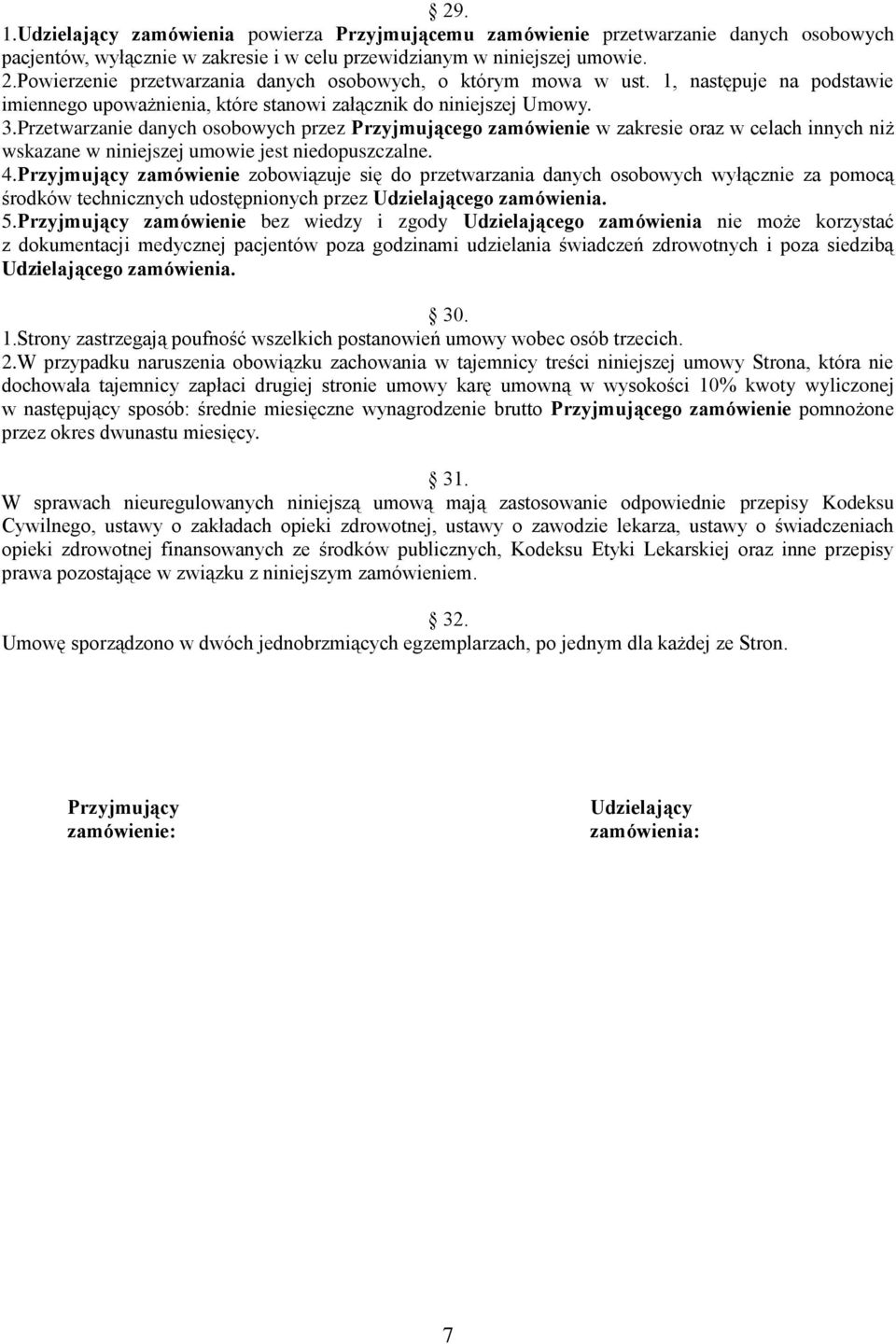 Przetwarzanie danych osobowych przez Przyjmującego zamówienie w zakresie oraz w celach innych niż wskazane w niniejszej umowie jest niedopuszczalne. 4.