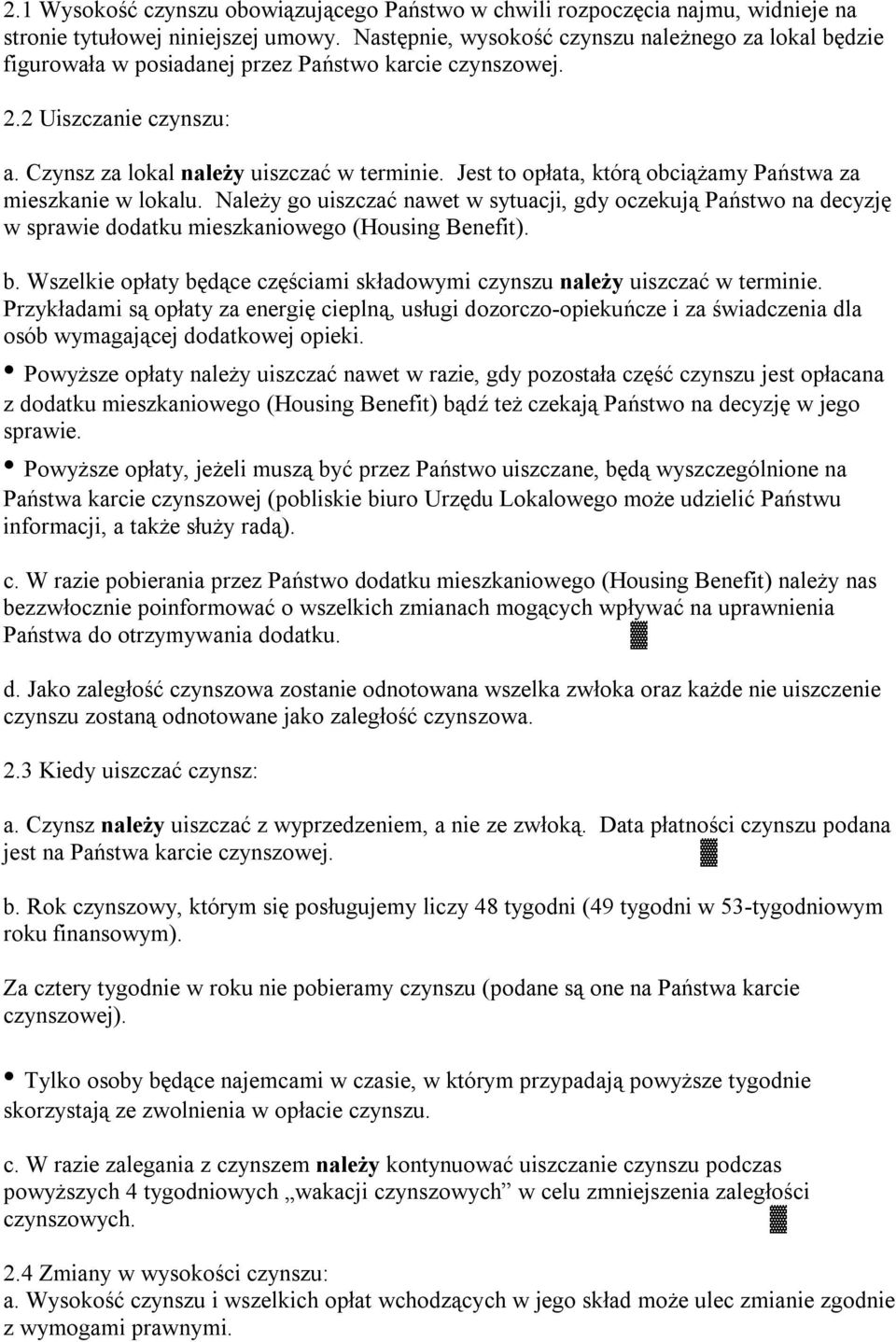 Jest to opłata, którą obciążamy Państwa za mieszkanie w lokalu. Należy go uiszczać nawet w sytuacji, gdy oczekują Państwo na decyzję w sprawie dodatku mieszkaniowego (Housing Benefit). b.