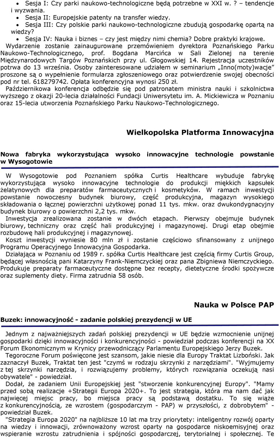 Wydarzenie zostanie zainaugurowane przemówieniem dyrektora Poznańskiego Parku Naukowo-Technologicznego, prof. Bogdana Marcińca w Sali Zielonej na terenie Międzynarodowych Targów Poznańskich przy ul.