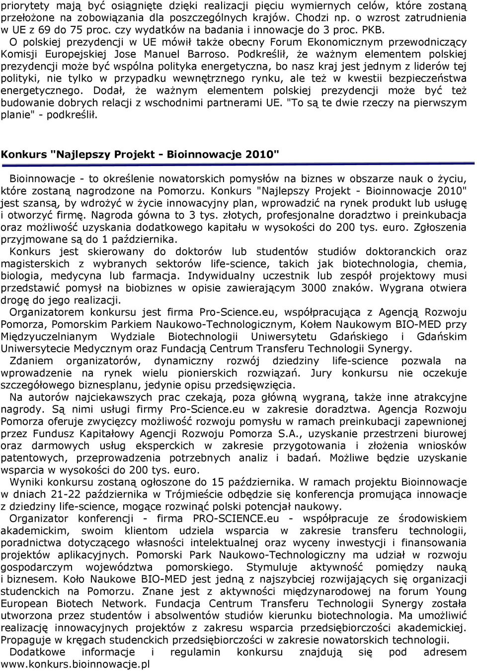 Podkreślił, że ważnym elementem polskiej prezydencji może być wspólna polityka energetyczna, bo nasz kraj jest jednym z liderów tej polityki, nie tylko w przypadku wewnętrznego rynku, ale też w