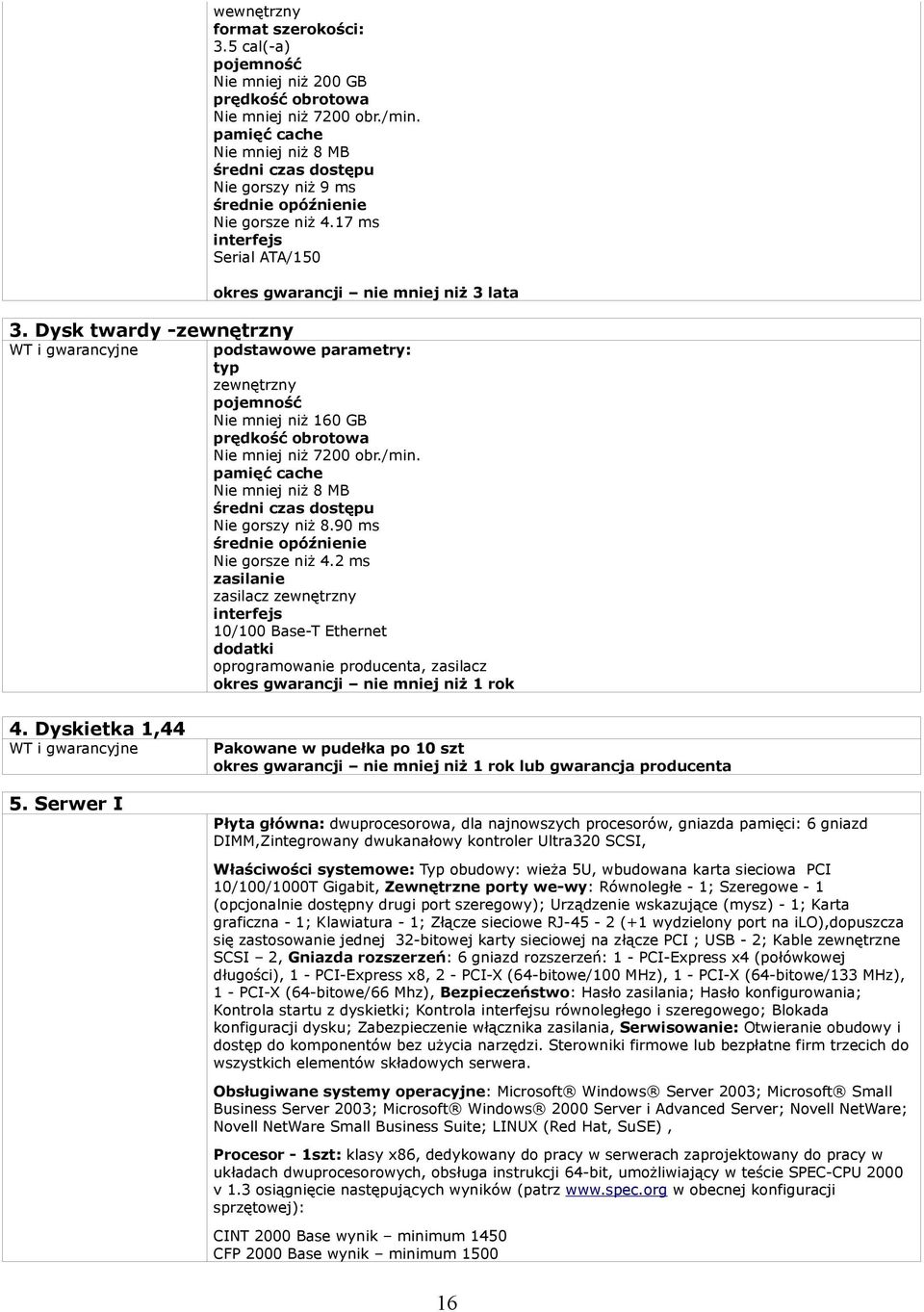 Dysk twardy -zewnętrzny podstawowe parametry: typ zewnętrzny pojemność Nie mniej niż 160 GB prędkość obrotowa Nie mniej niż 7200 obr./min.