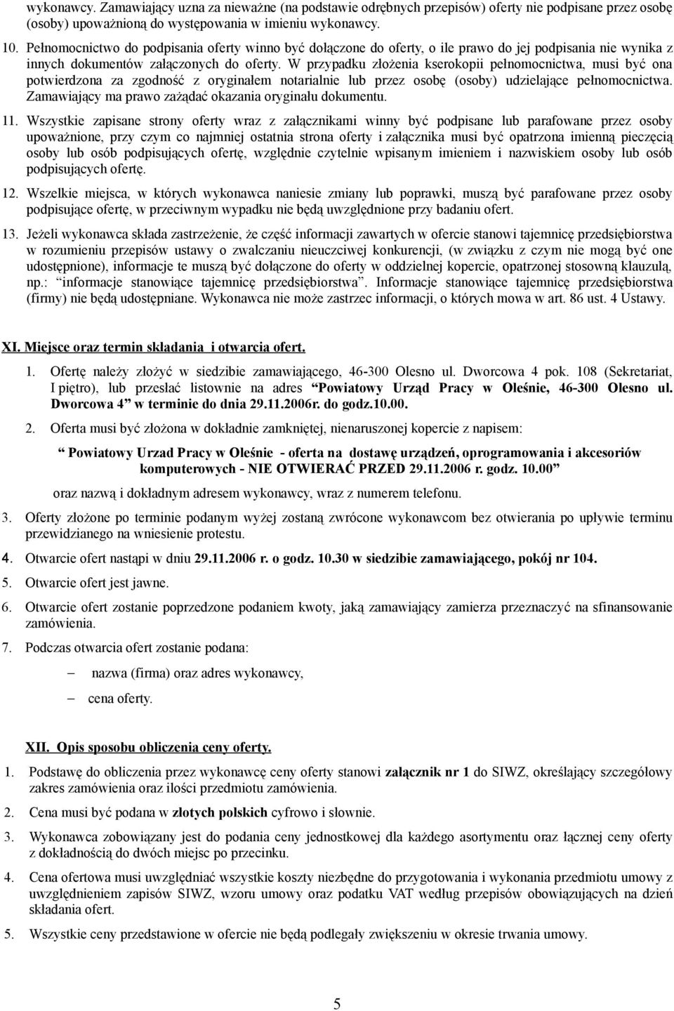 W przypadku złożenia kserokopii pełnomocnictwa, musi być ona potwierdzona za zgodność z oryginałem notarialnie lub przez osobę (osoby) udzielające pełnomocnictwa.