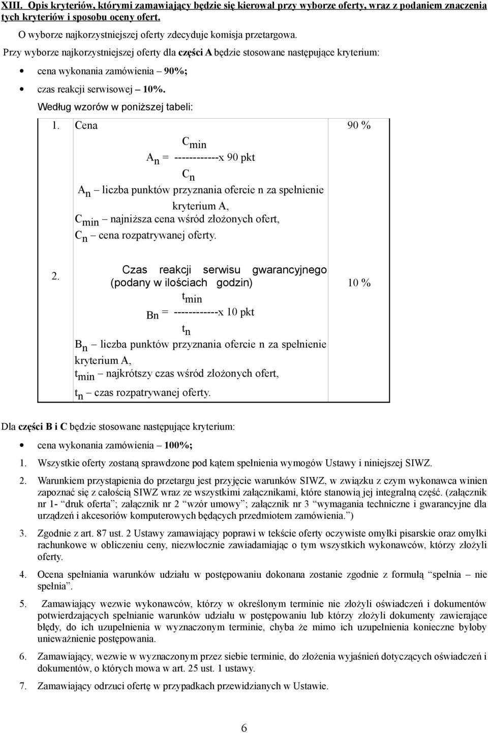 Przy wyborze najkorzystniejszej oferty dla części A będzie stosowane następujące kryterium: cena wykonania zamówienia 90%; czas reakcji serwisowej 10%. Według wzorów w poniższej tabeli: 1.