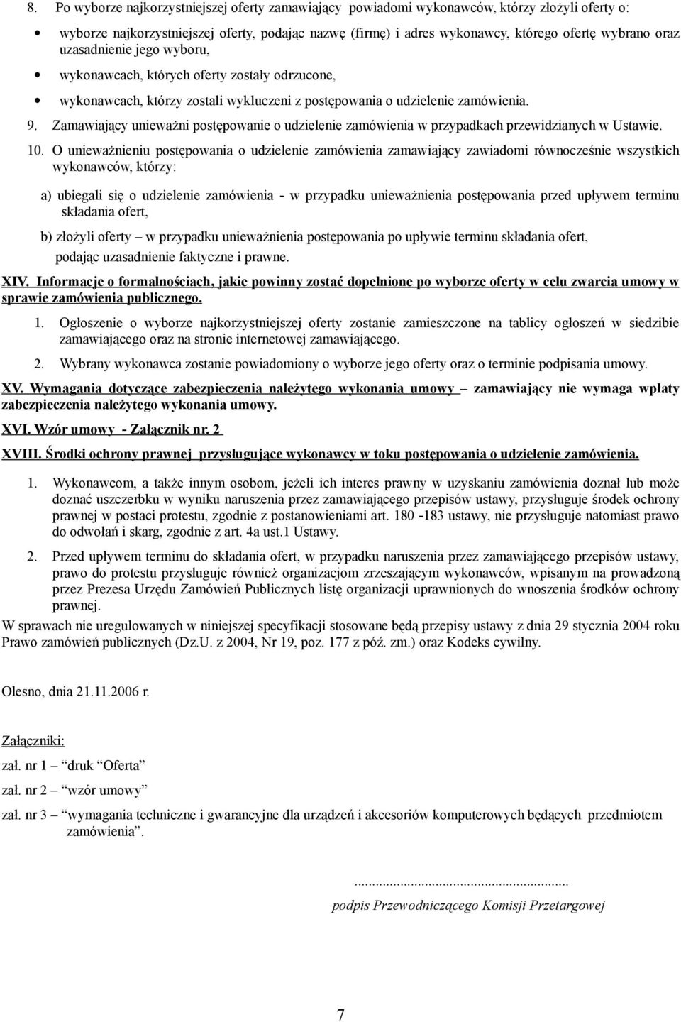 Zamawiający unieważni postępowanie o udzielenie zamówienia w przypadkach przewidzianych w Ustawie. 10.