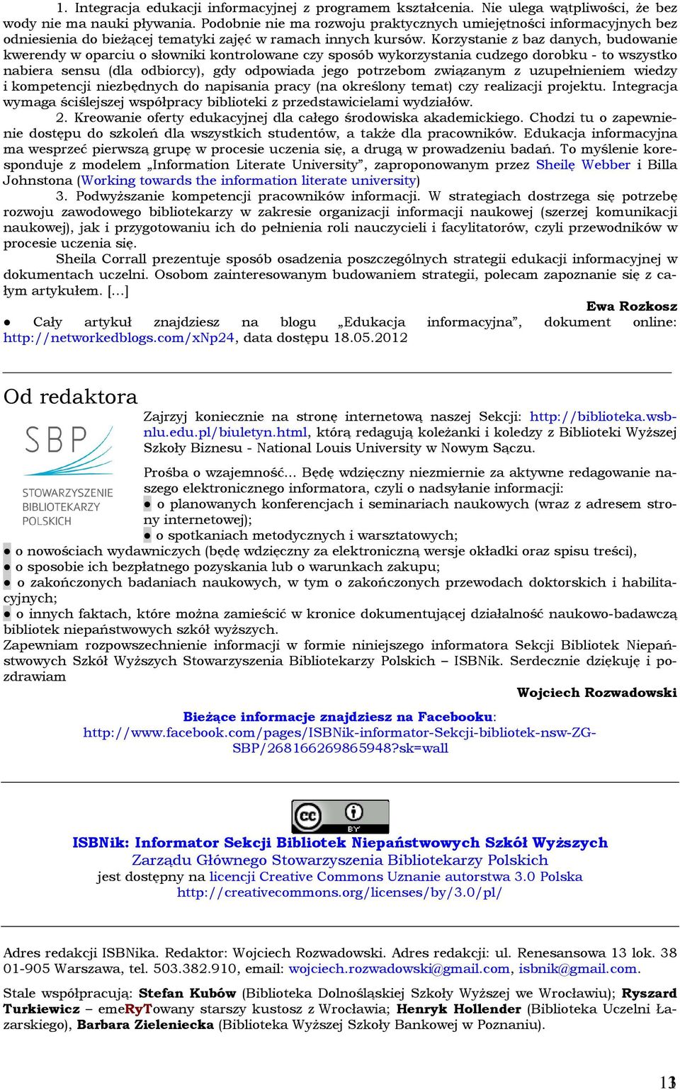 Korzystanie z baz danych, budowanie kwerendy w oparciu o słowniki kontrolowane czy sposób wykorzystania cudzego dorobku - to wszystko nabiera sensu (dla odbiorcy), gdy odpowiada jego potrzebom