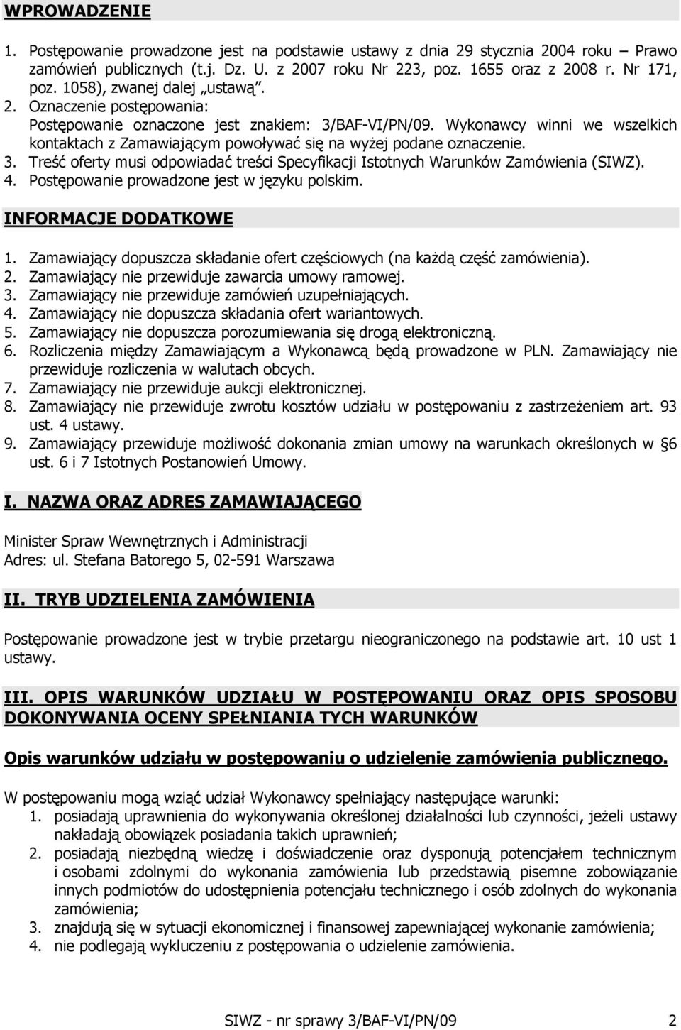 Wykonawcy winni we wszelkich kontaktach z Zamawiającym powoływać się na wyżej podane oznaczenie. 3. Treść oferty musi odpowiadać treści Specyfikacji Istotnych Warunków Zamówienia (SIWZ). 4.