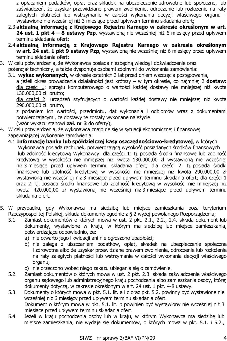 3 aktualną informację z Krajowego Rejestru Karnego w zakresie określonym w art. 24 ust. 1 pkt 4 8 ustawy Pzp, wystawioną nie wcześniej niż 6 miesięcy przed upływem terminu składania ofert; 2.