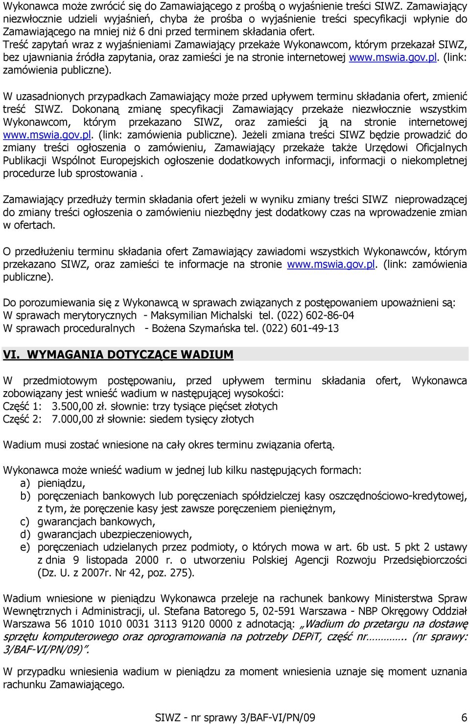 Treść zapytań wraz z wyjaśnieniami Zamawiający przekaże Wykonawcom, którym przekazał SIWZ, bez ujawniania źródła zapytania, oraz zamieści je na stronie internetowej www.mswia.gov.pl.