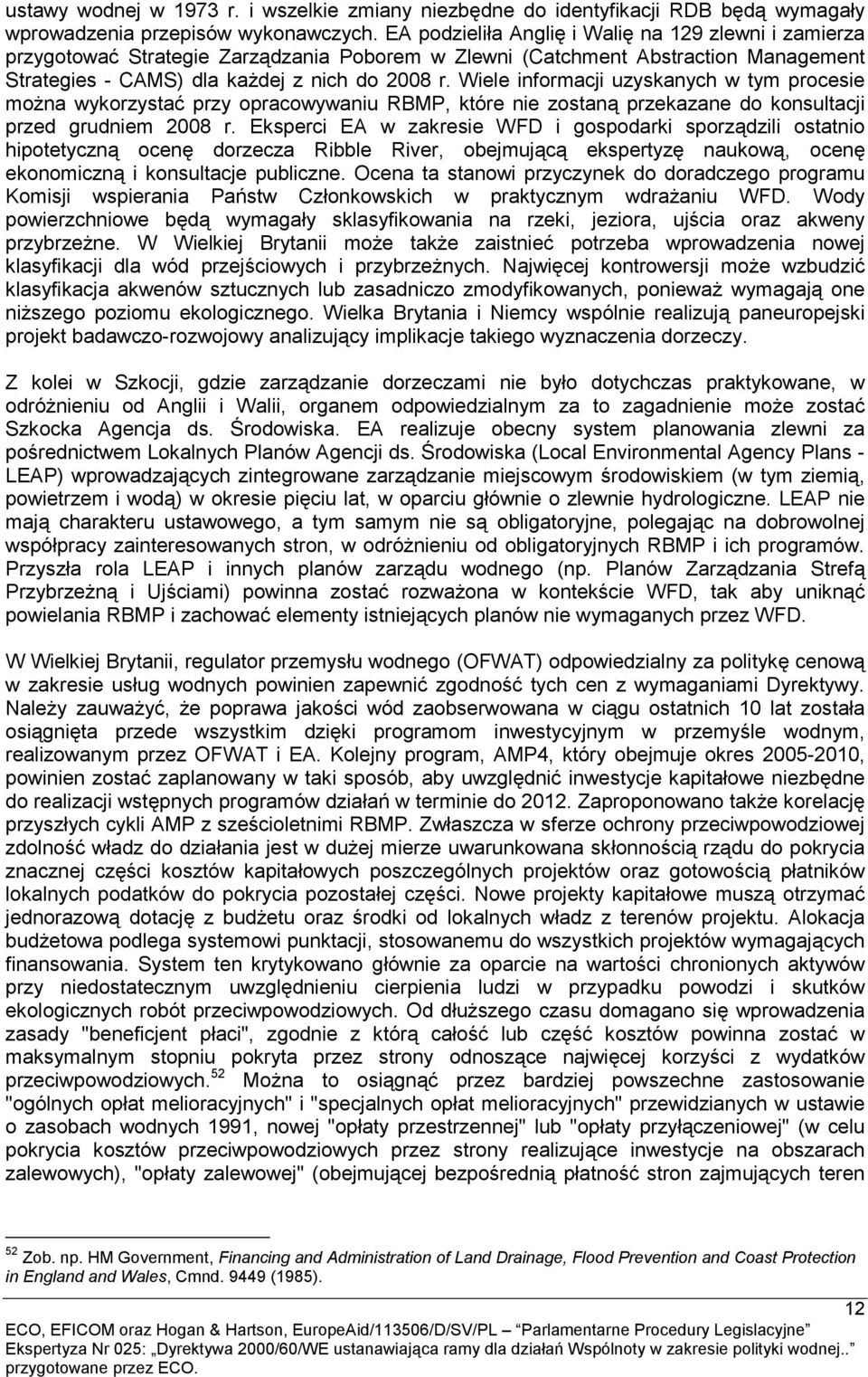 Wiele informacji uzyskanych w tym procesie można wykorzystać przy opracowywaniu RBMP, które nie zostaną przekazane do konsultacji przed grudniem 2008 r.