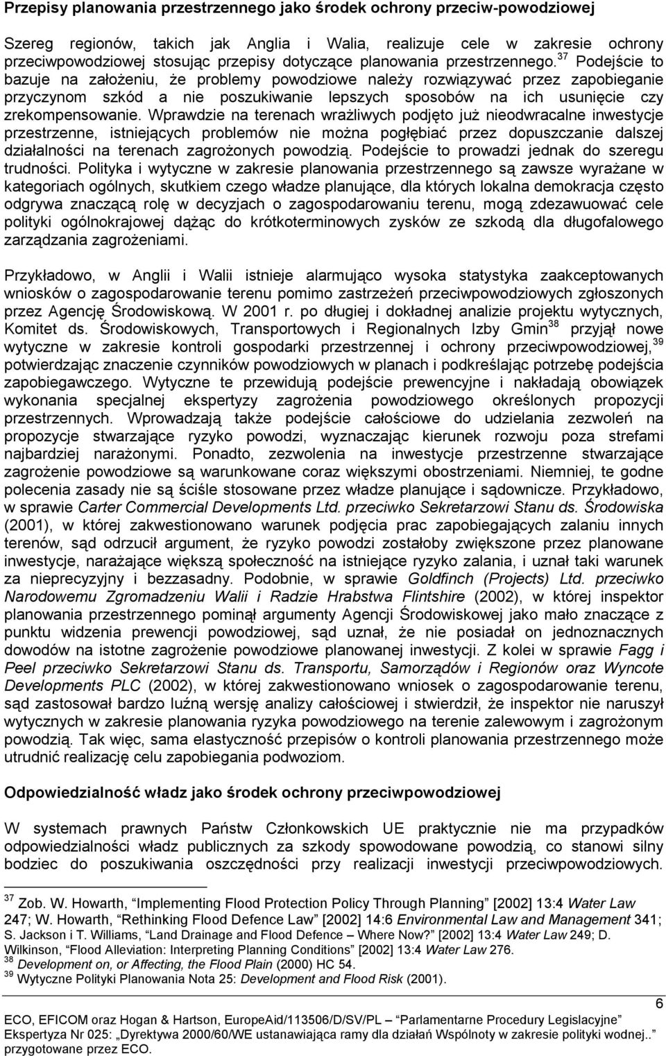 37 Podejście to bazuje na założeniu, że problemy powodziowe należy rozwiązywać przez zapobieganie przyczynom szkód a nie poszukiwanie lepszych sposobów na ich usunięcie czy zrekompensowanie.