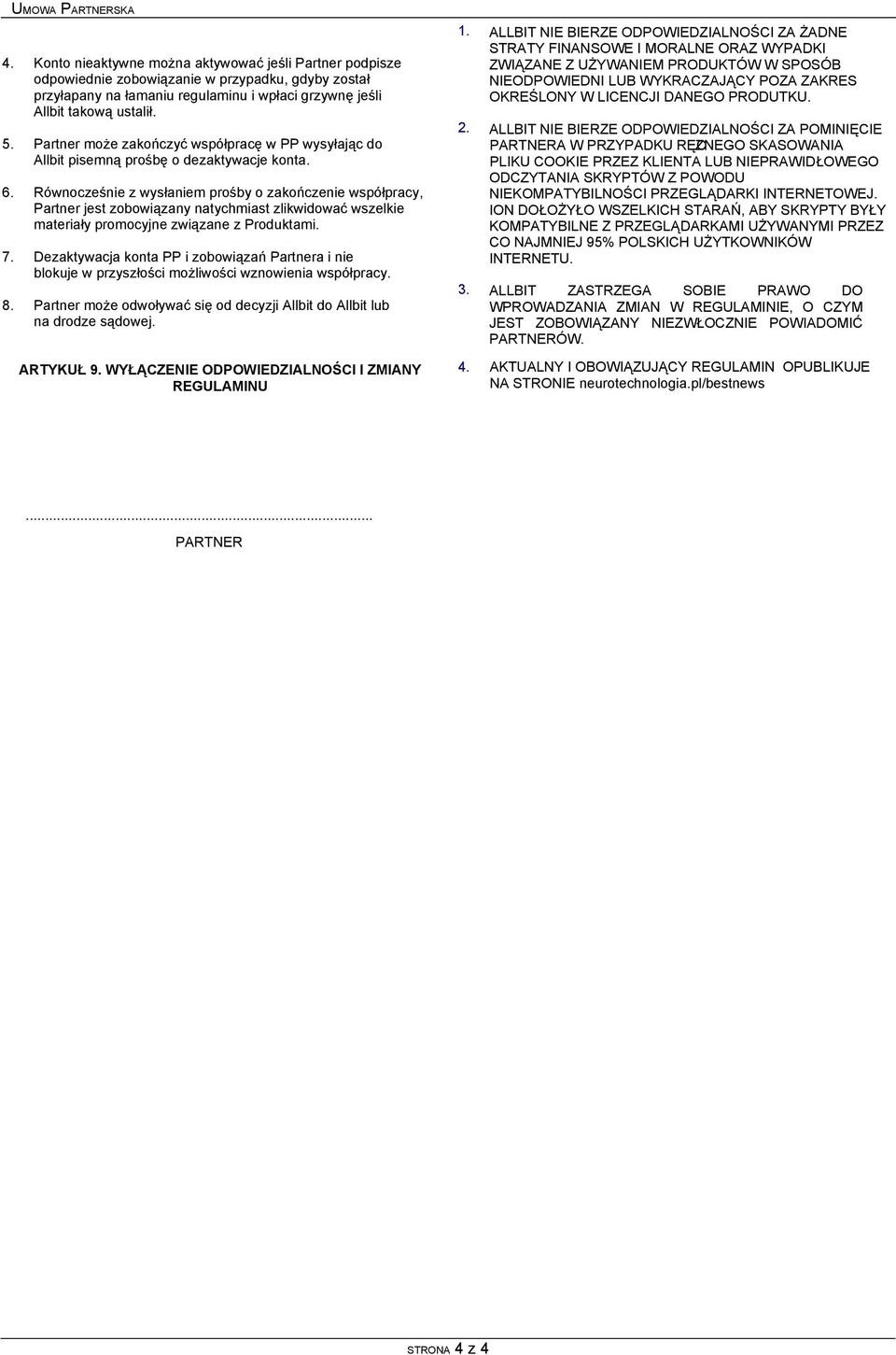 Równocześnie z wysłaniem prośby o zakończenie współpracy, Partner jest zobowiązany natychmiast zlikwidować wszelkie materiały promocyjne związane z Produktami. 7.