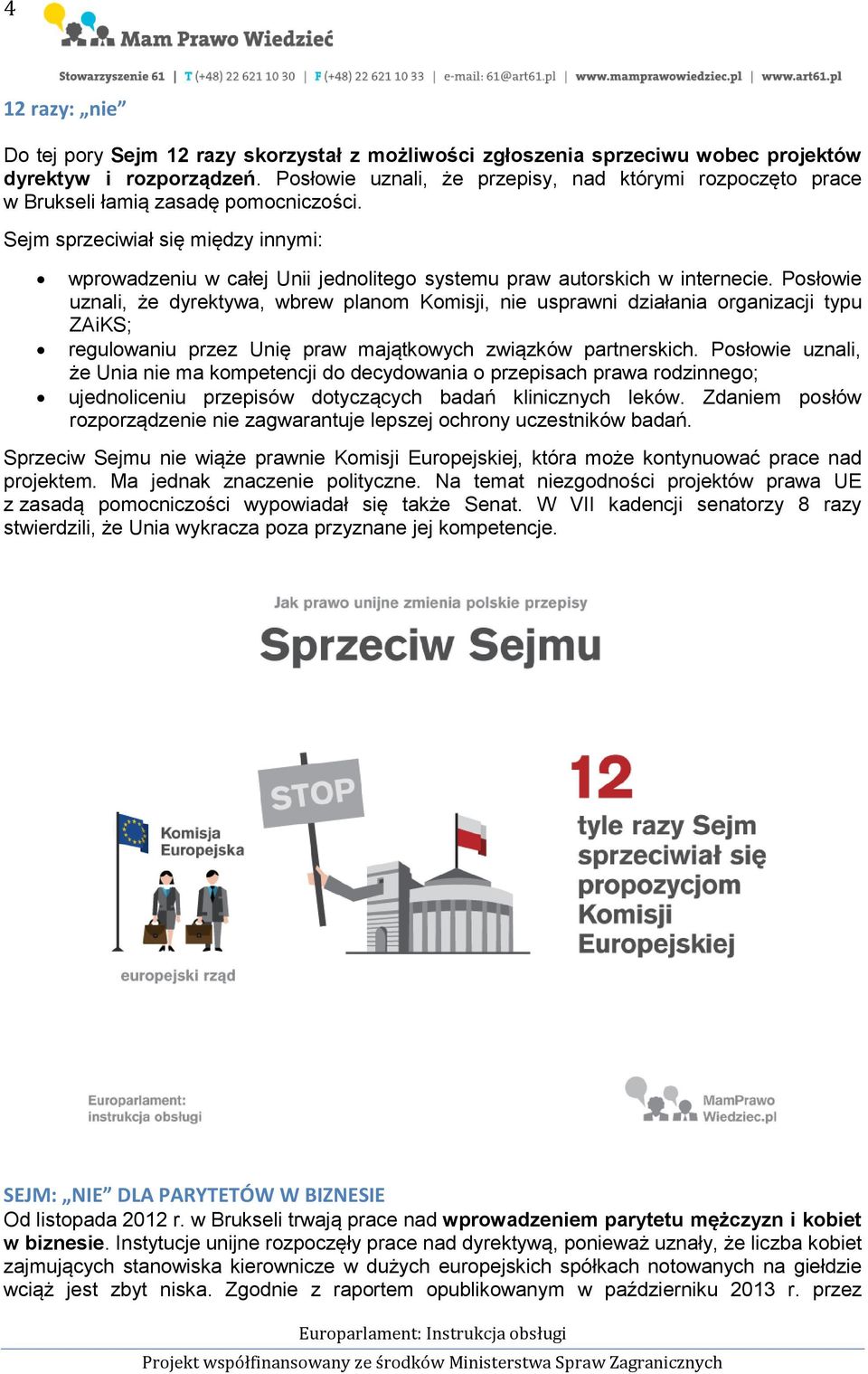 Sejm sprzeciwiał się między innymi: wprowadzeniu w całej Unii jednolitego systemu praw autorskich w internecie.