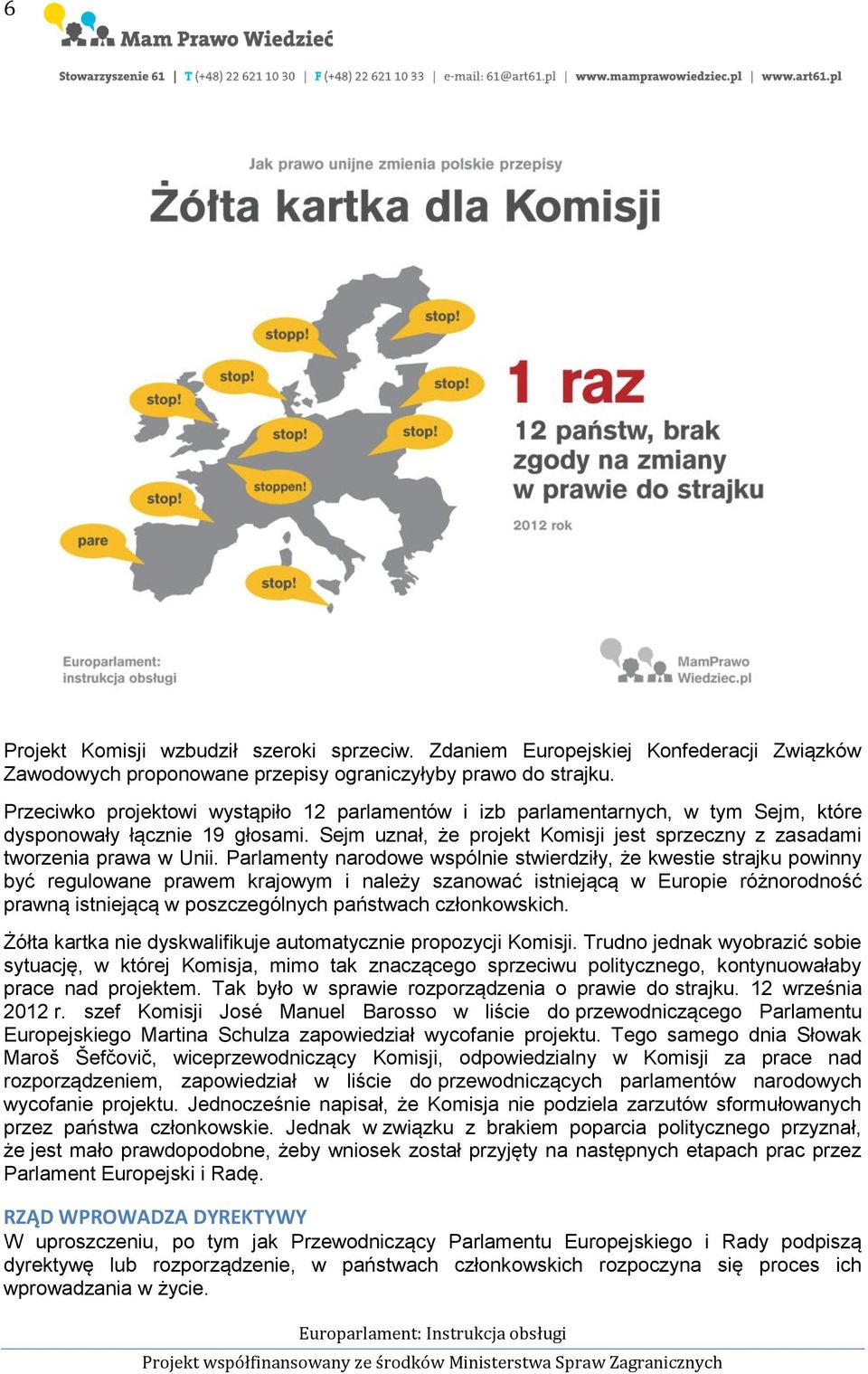 Parlamenty narodowe wspólnie stwierdziły, że kwestie strajku powinny być regulowane prawem krajowym i należy szanować istniejącą w Europie różnorodność prawną istniejącą w poszczególnych państwach