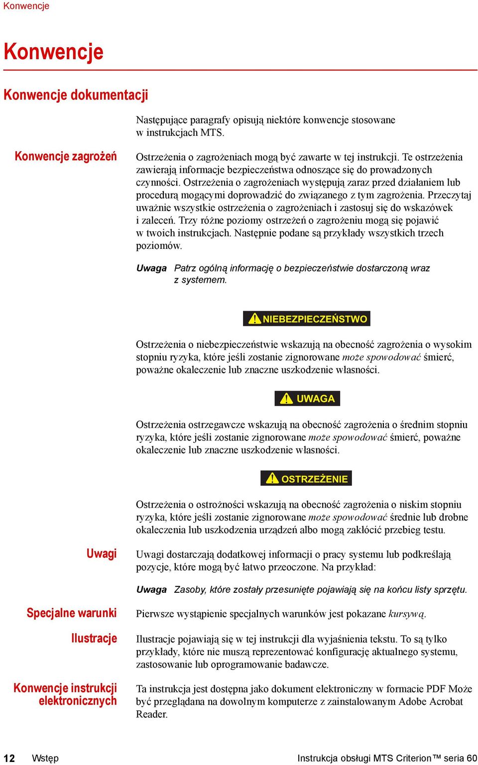 Ostrzeżenia o zagrożeniach występują zaraz przed działaniem lub procedurą mogącymi doprowadzić do związanego z tym zagrożenia.