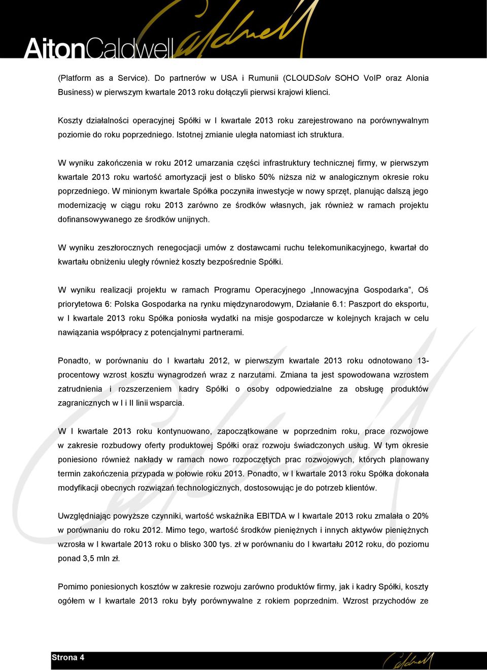 W wyniku zakończenia w roku 2012 umarzania części infrastruktury technicznej firmy, w pierwszym kwartale 2013 roku wartość amortyzacji jest o blisko 50% niższa niż w analogicznym okresie roku