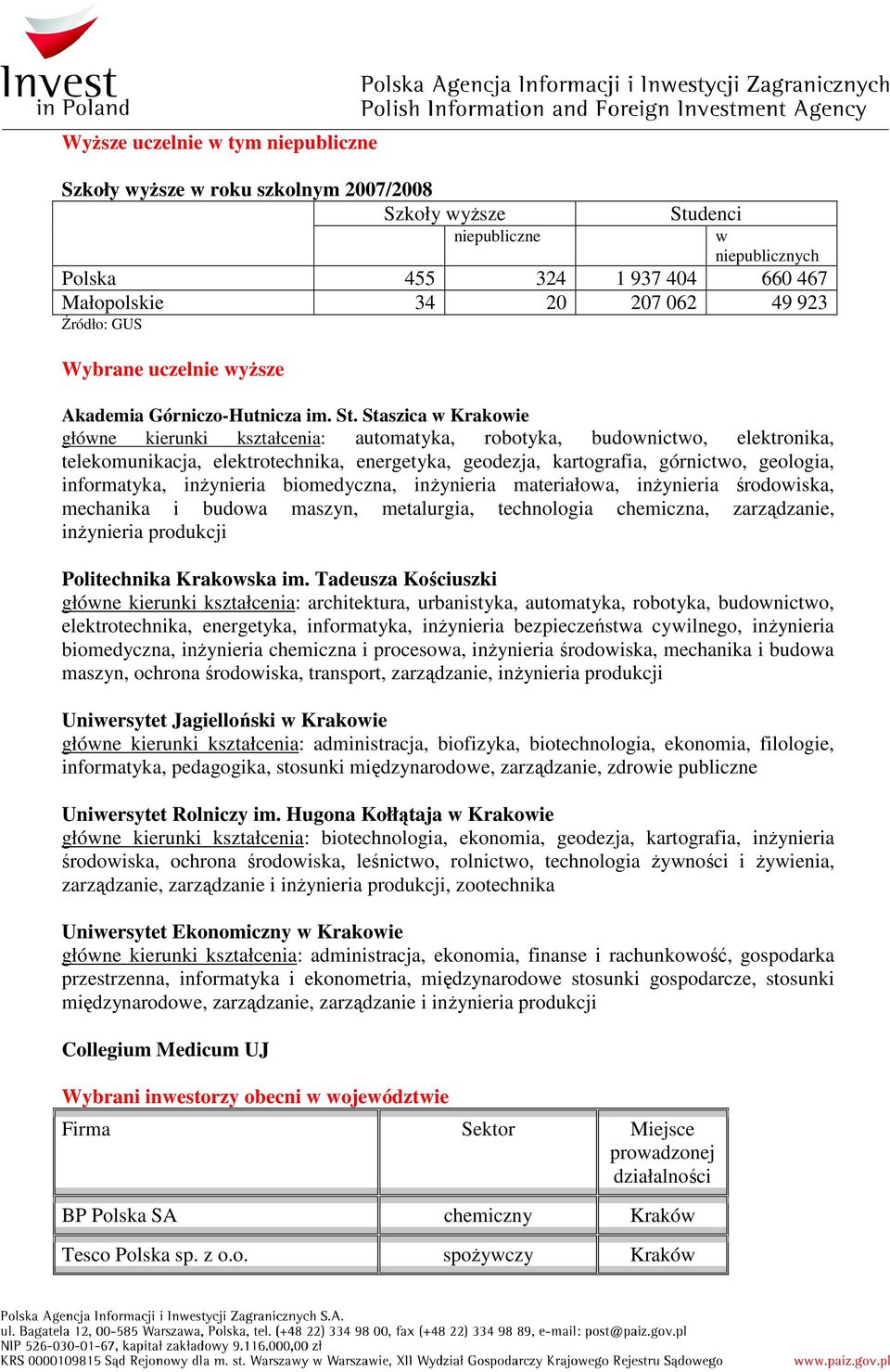 Staszica w Krakowie główne kierunki kształcenia: automatyka, robotyka, budownictwo, elektronika, telekomunikacja, elektrotechnika, energetyka, geodezja, kartografia, górnictwo, geologia, informatyka,