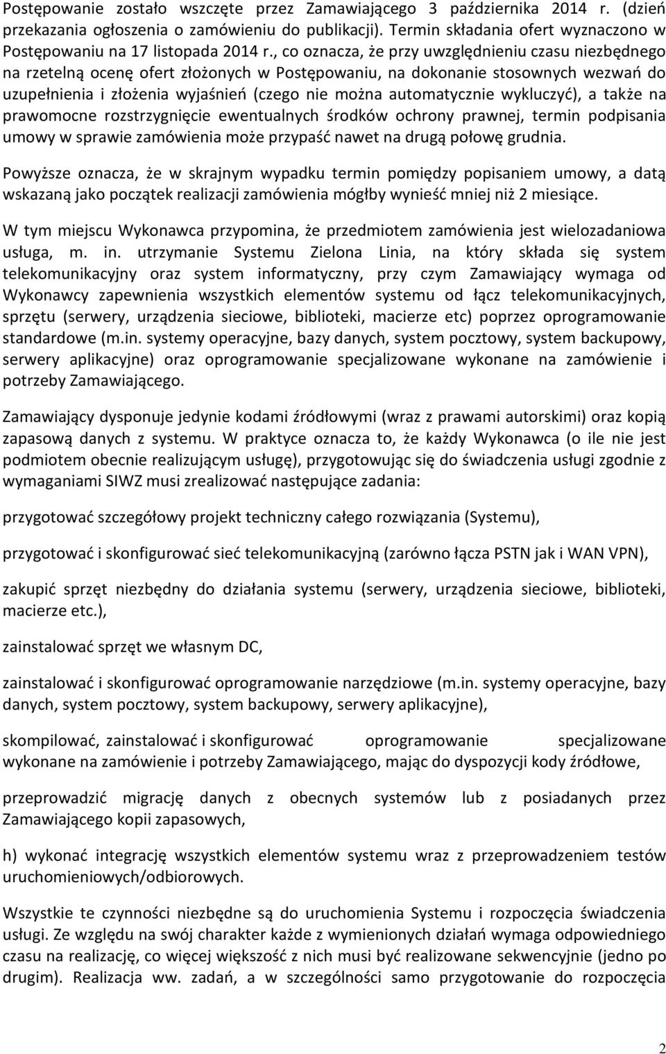 , co oznacza, że przy uwzględnieniu czasu niezbędnego na rzetelną ocenę ofert złożonych w Postępowaniu, na dokonanie stosownych wezwań do uzupełnienia i złożenia wyjaśnień (czego nie można