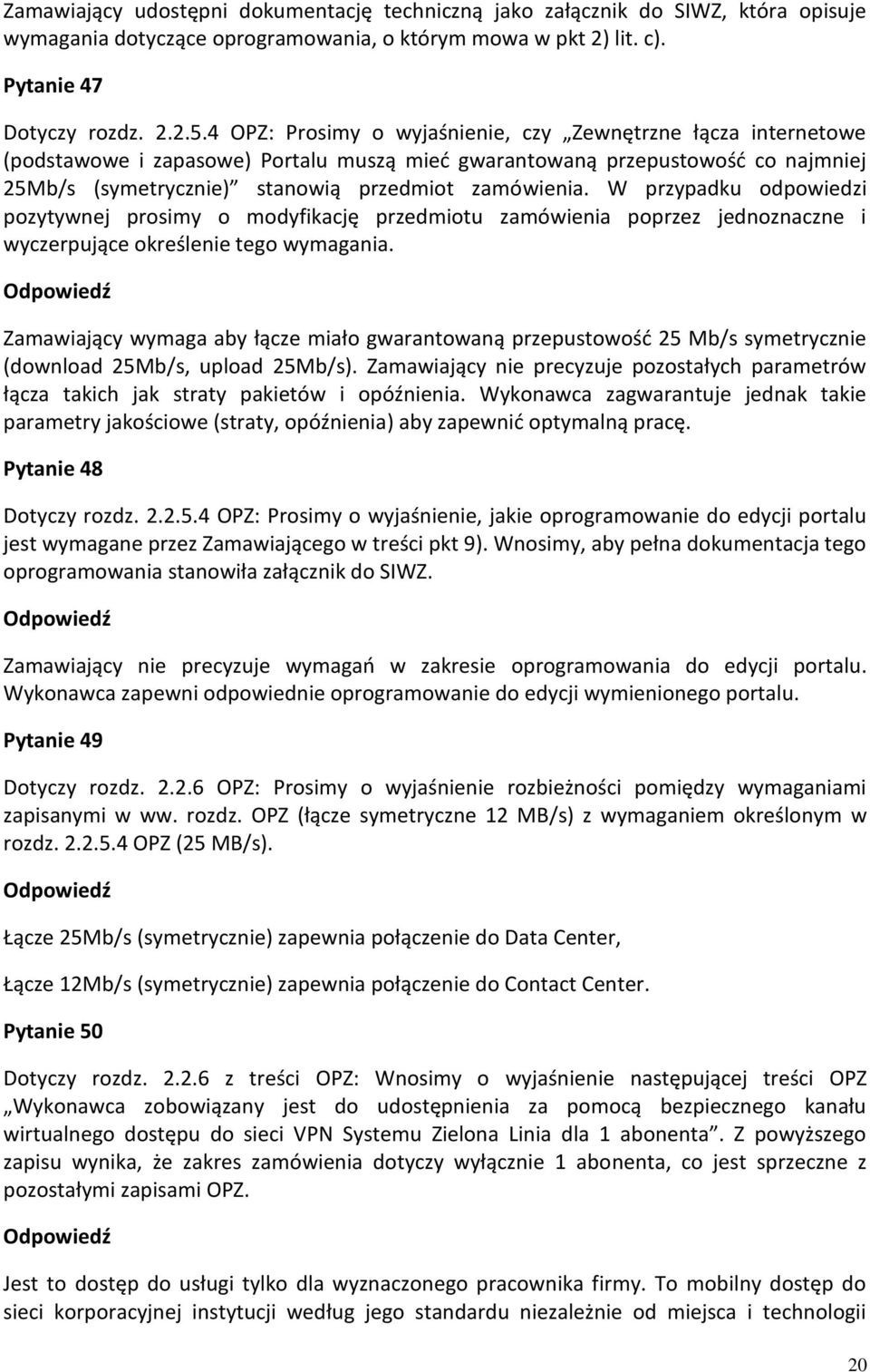 W przypadku odpowiedzi pozytywnej prosimy o modyfikację przedmiotu zamówienia poprzez jednoznaczne i wyczerpujące określenie tego wymagania.