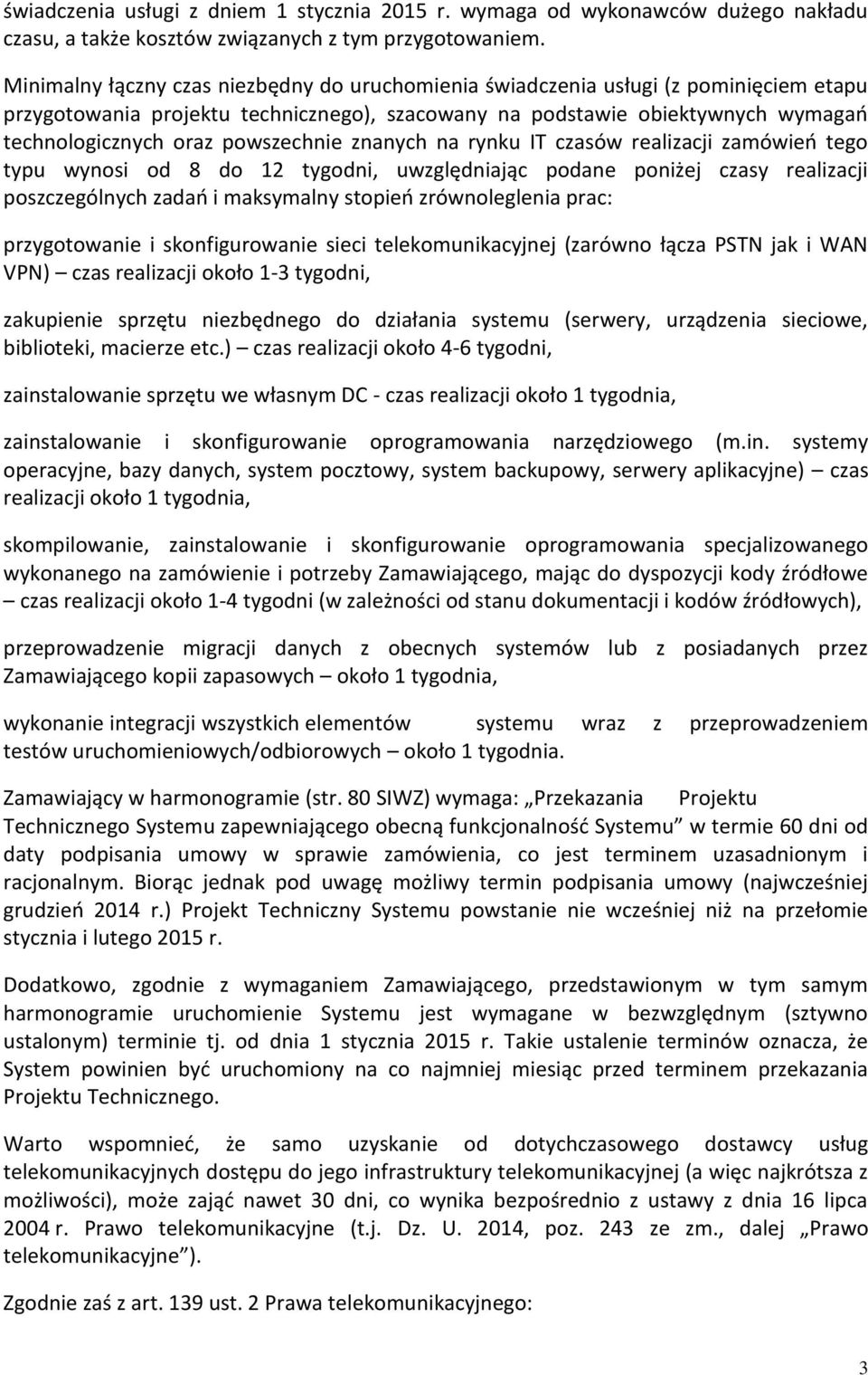 powszechnie znanych na rynku IT czasów realizacji zamówień tego typu wynosi od 8 do 12 tygodni, uwzględniając podane poniżej czasy realizacji poszczególnych zadań i maksymalny stopień zrównoleglenia