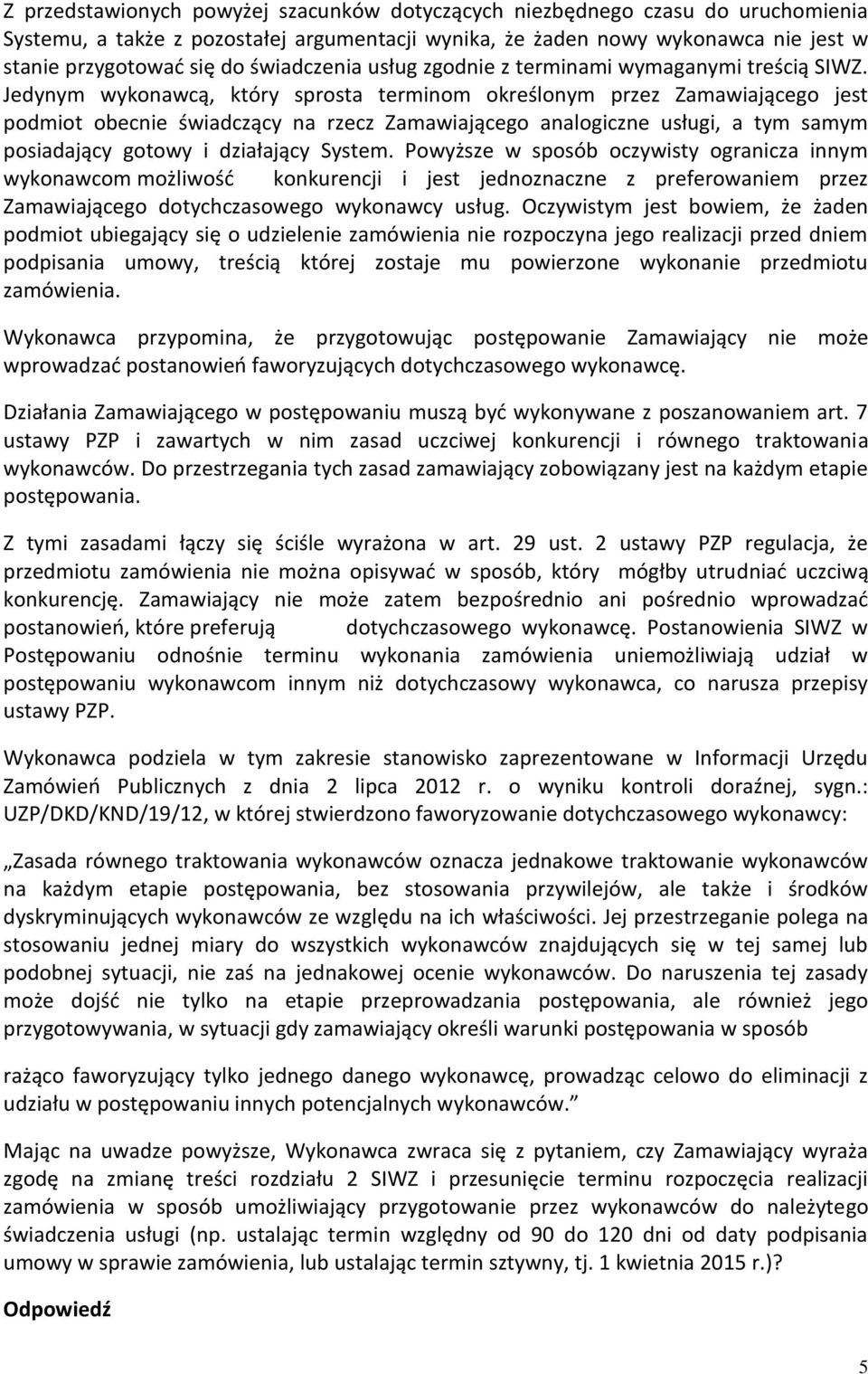 Jedynym wykonawcą, który sprosta terminom określonym przez Zamawiającego jest podmiot obecnie świadczący na rzecz Zamawiającego analogiczne usługi, a tym samym posiadający gotowy i działający System.