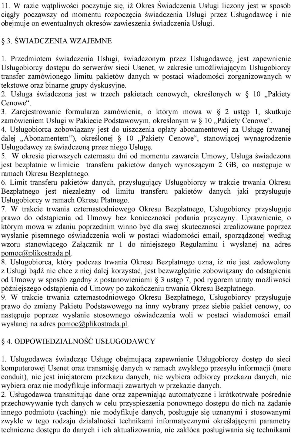 Przedmiotem świadczenia Usługi, świadczonym przez Usługodawcę, jest zapewnienie Usługobiorcy dostępu do serwerów sieci Usenet, w zakresie umożliwiającym Usługobiorcy transfer zamówionego limitu